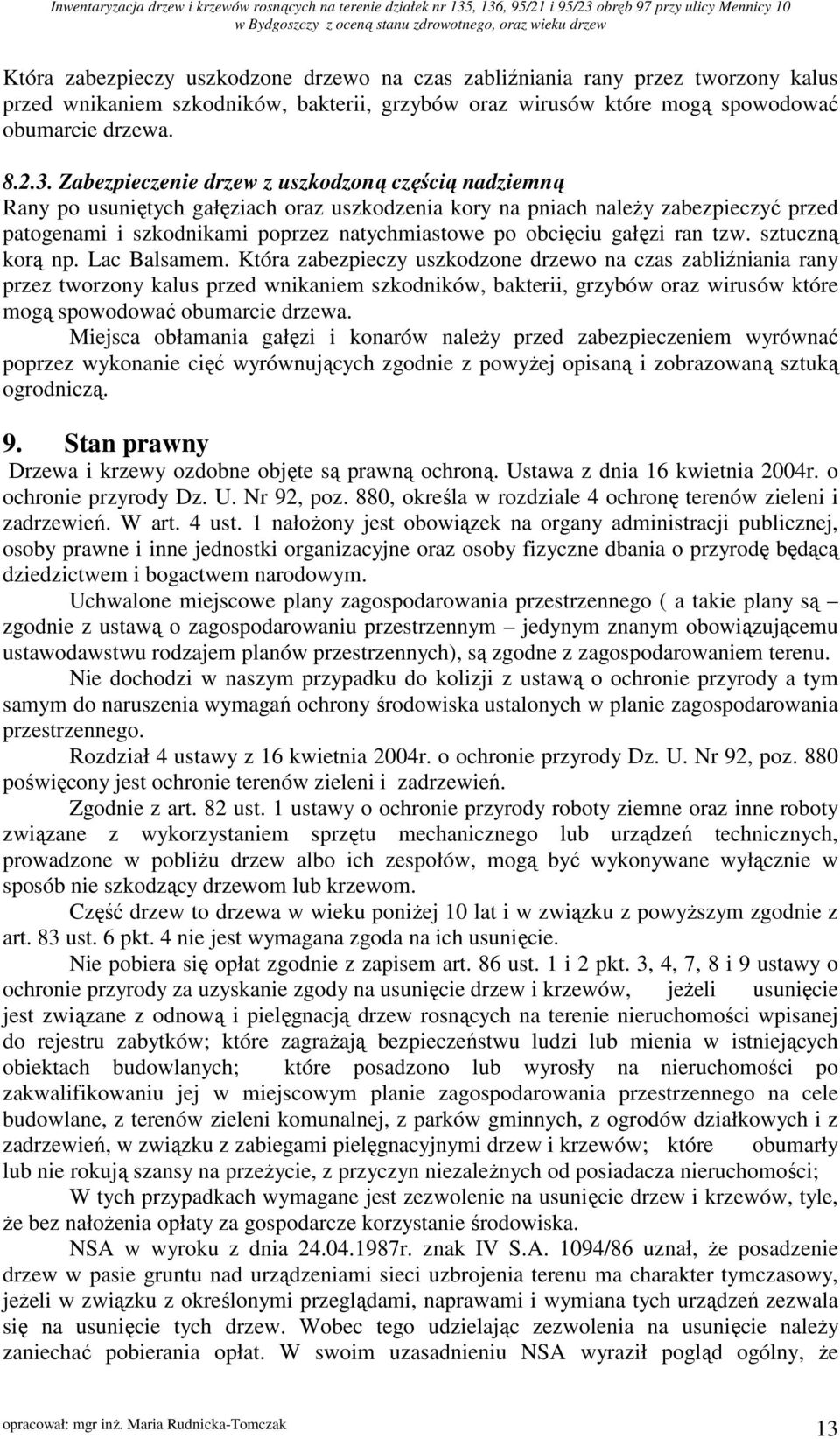 Zabezpieczenie drzew z uszkodzoną częścią nadziemną Rany po usuniętych gałęziach oraz uszkodzenia kory na pniach należy zabezpieczyć przed patogenami i szkodnikami poprzez natychmiastowe po obcięciu