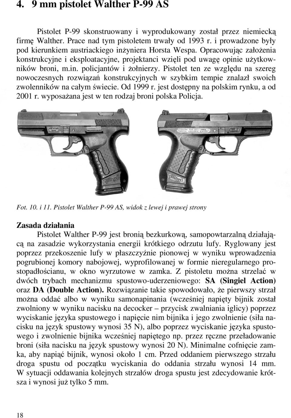 Pistolet ten ze względu na szereg nowoczesnych rozwiązań konstrukcyjnych w szybkim tempie znalazł swoich zwolenników na całym świecie. Od 1999 r. jest dostępny na polskim rynku, a od 2001 r.