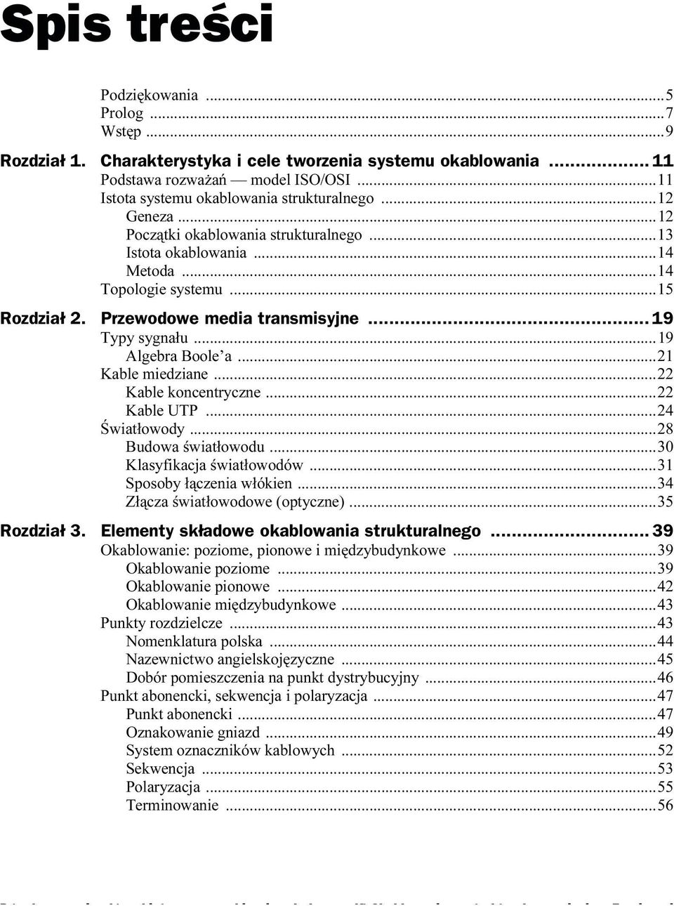 ..21 Kable miedziane...22 Kable koncentryczne...22 Kable UTP...24 Światłowody...28 Budowa światłowodu...30 Klasyfikacja światłowodów...31 Sposoby łączenia włókien...34 Złącza światłowodowe (optyczne).