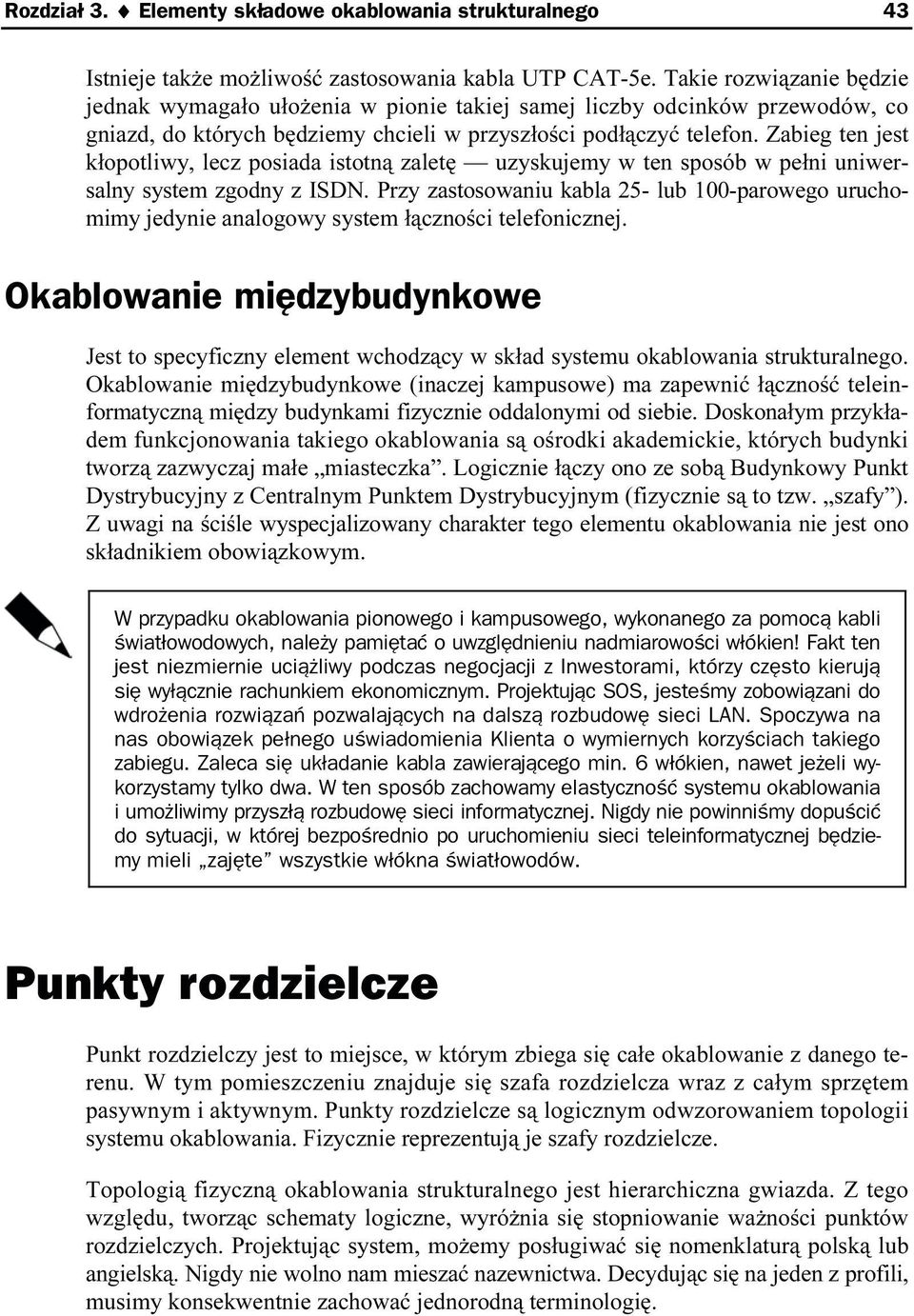 Zabieg ten jest kłopotliwy, lecz posiada istotną zaletę uzyskujemy w ten sposób w pełni uniwersalny system zgodny z ISDN.