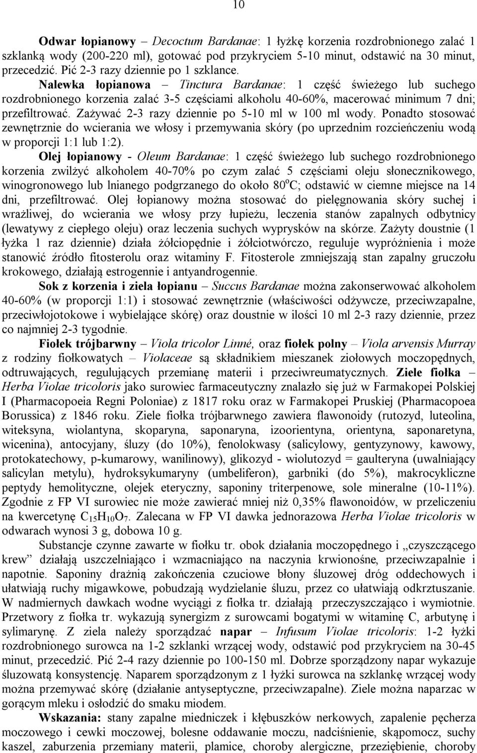 Nalewka łopianowa Tinctura Bardanae: 1 część świeżego lub suchego rozdrobnionego korzenia zalać 3-5 częściami alkoholu 40-60%, macerować minimum 7 dni; przefiltrować.