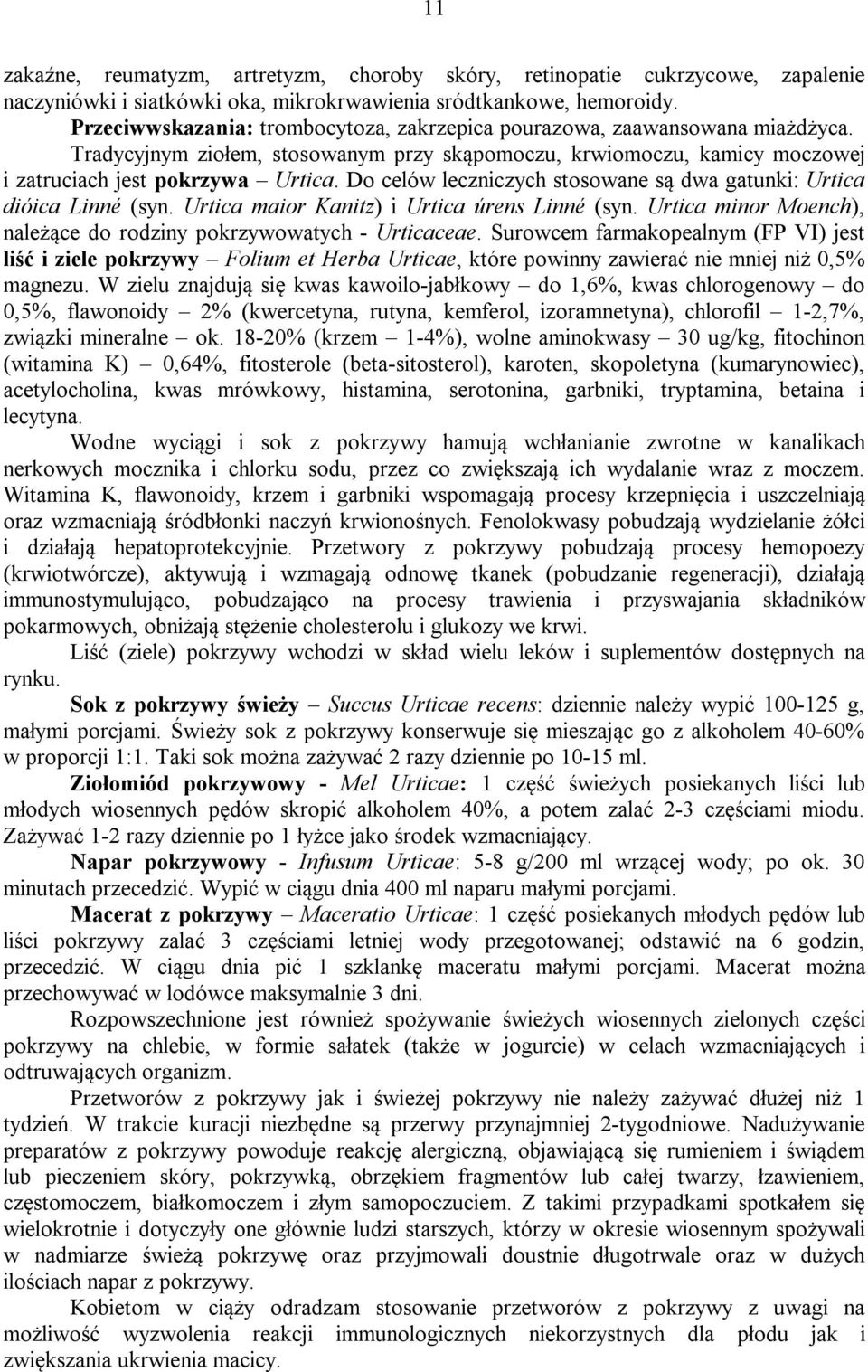 Do celów leczniczych stosowane są dwa gatunki: Urtica dióica Linné (syn. Urtica maior Kanitz) i Urtica úrens Linné (syn. Urtica minor Moench), należące do rodziny pokrzywowatych - Urticaceae.