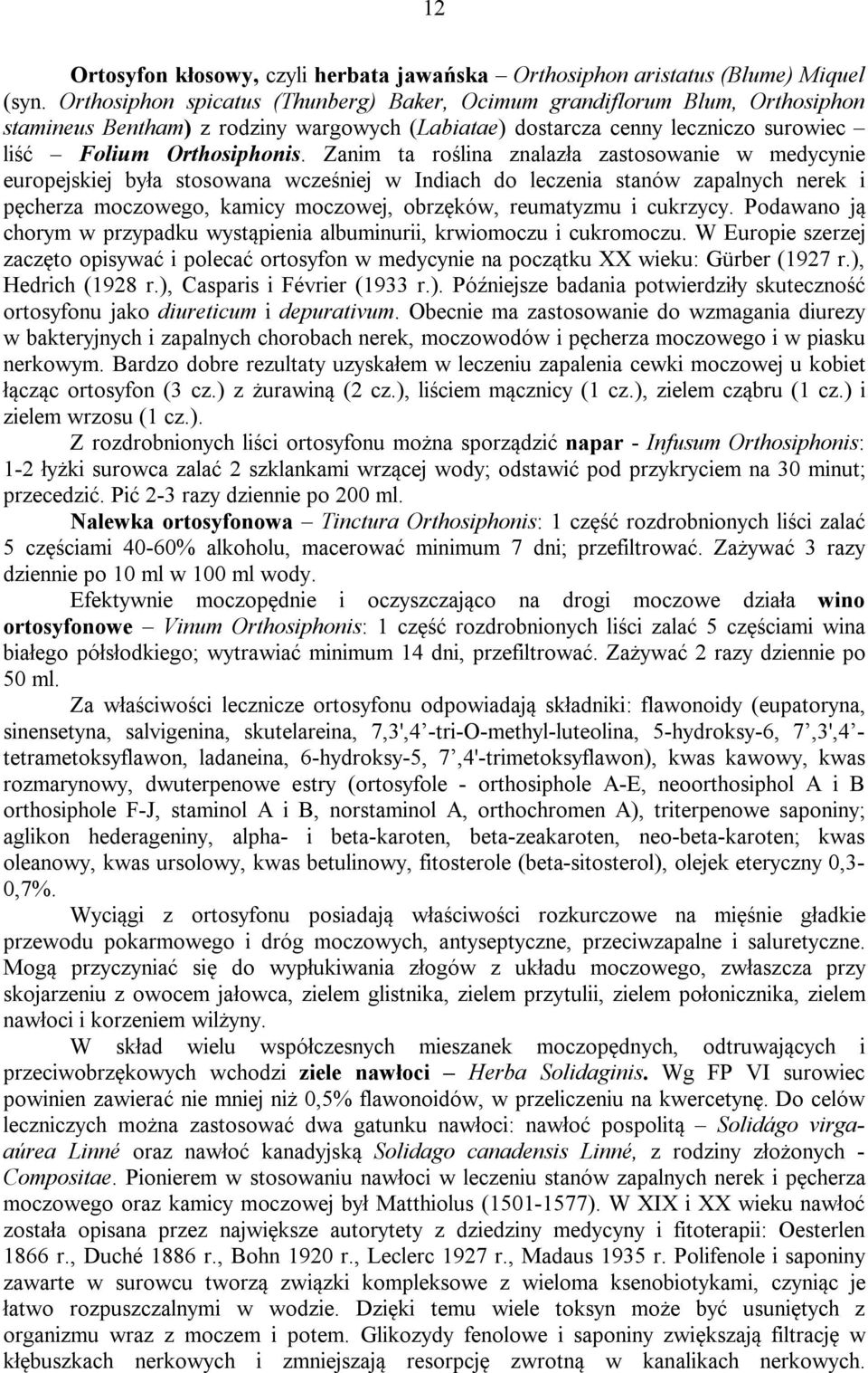 Zanim ta roślina znalazła zastosowanie w medycynie europejskiej była stosowana wcześniej w Indiach do leczenia stanów zapalnych nerek i pęcherza moczowego, kamicy moczowej, obrzęków, reumatyzmu i