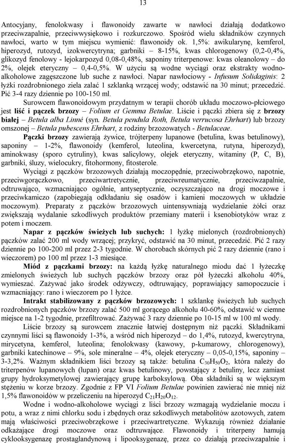 1,5%: awikularynę, kemferol, hiperozyd, rutozyd, izokwercytryna; garbniki 8-15%, kwas chlorogenowy (0,2-0,4%, glikozyd fenolowy - lejokarpozyd 0,08-0,48%, saponiny triterpenowe: kwas oleanolowy do