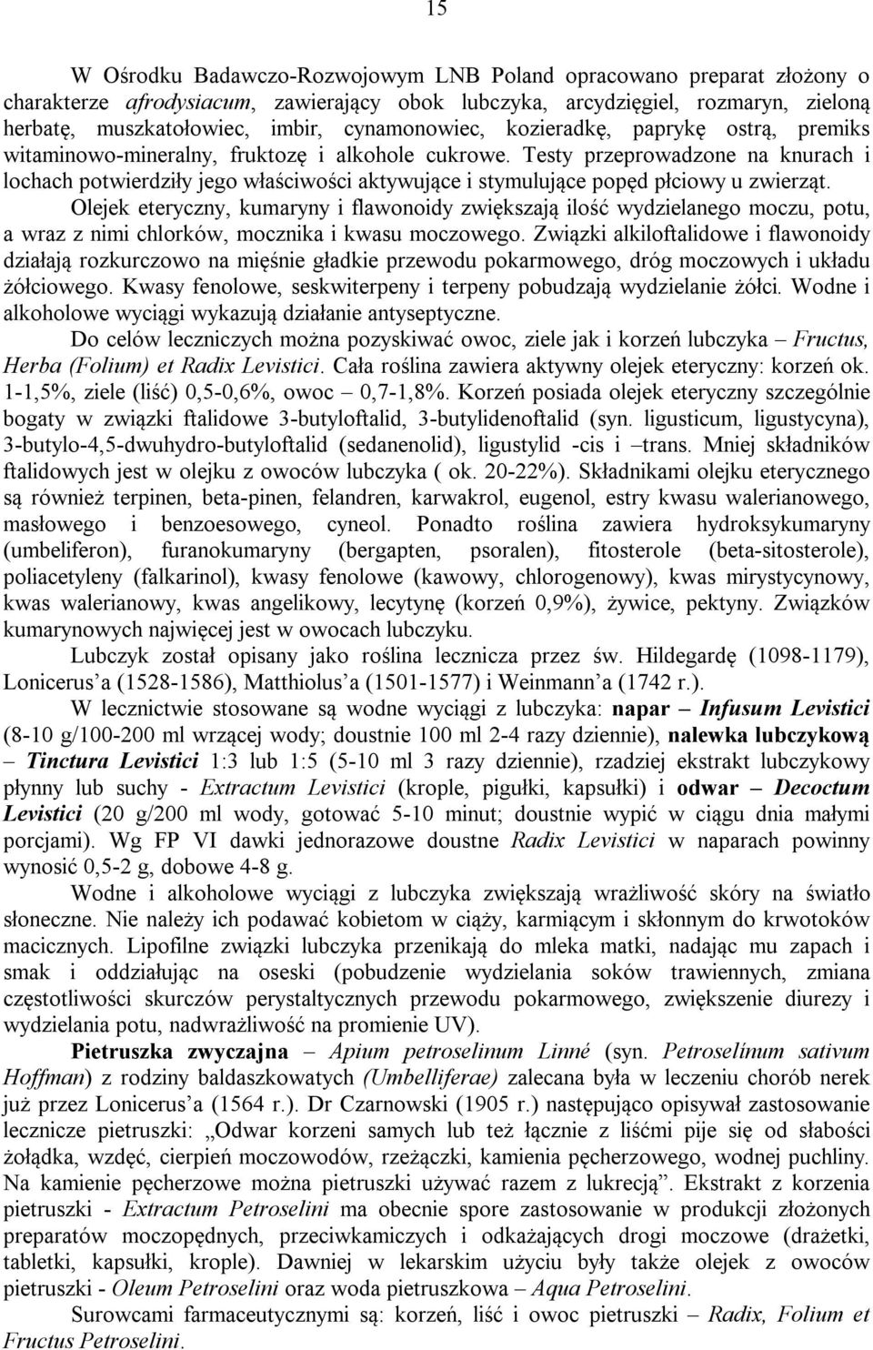 Testy przeprowadzone na knurach i lochach potwierdziły jego właściwości aktywujące i stymulujące popęd płciowy u zwierząt.