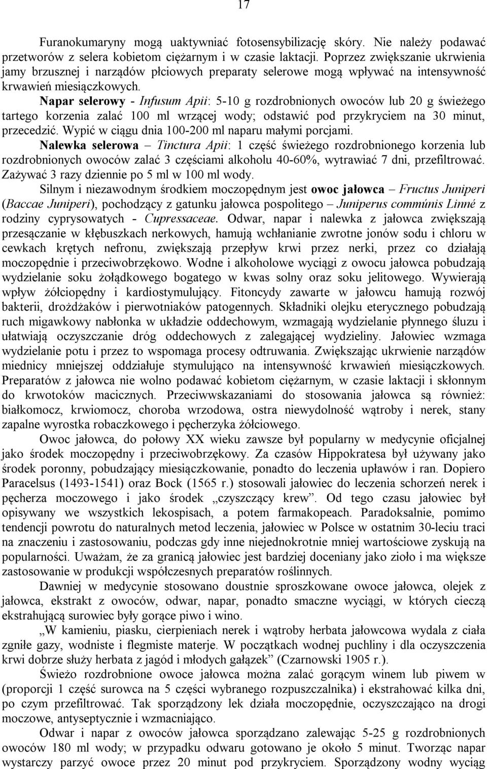 Napar selerowy - Infusum Apii: 5-10 g rozdrobnionych owoców lub 20 g świeżego tartego korzenia zalać 100 ml wrzącej wody; odstawić pod przykryciem na 30 minut, przecedzić.
