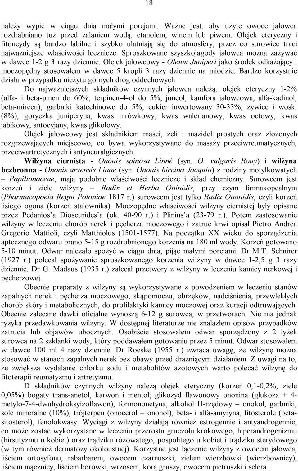 Sproszkowane szyszkojagody jałowca można zażywać w dawce 1-2 g 3 razy dziennie.