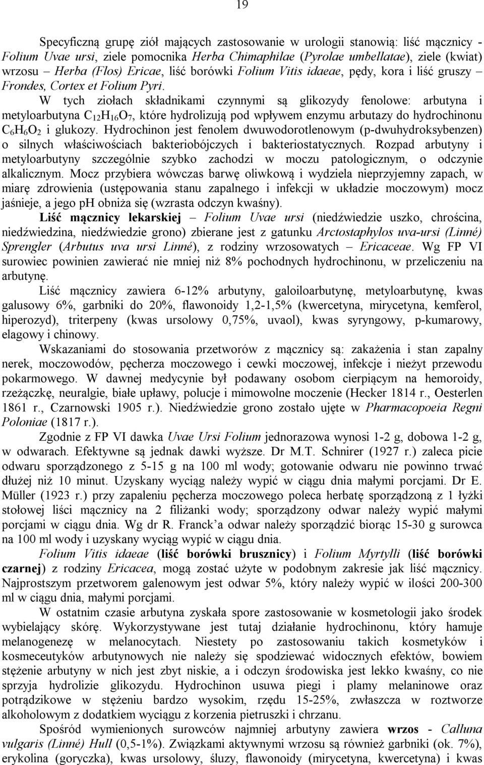 W tych ziołach składnikami czynnymi są glikozydy fenolowe: arbutyna i metyloarbutyna C 12 H 16 O 7, które hydrolizują pod wpływem enzymu arbutazy do hydrochinonu C 6 H 6 O 2 i glukozy.