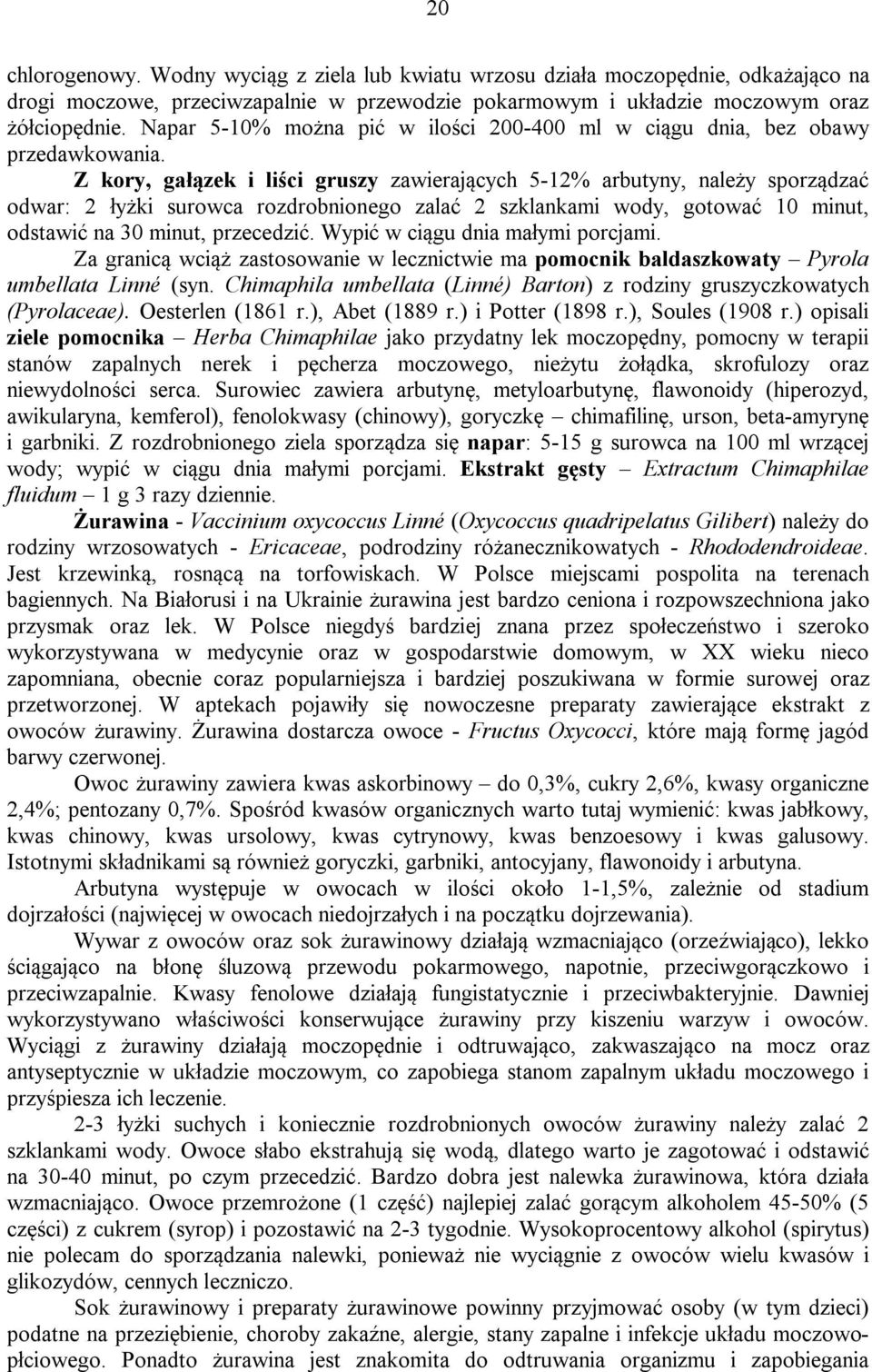 Z kory, gałązek i liści gruszy zawierających 5-12% arbutyny, należy sporządzać odwar: 2 łyżki surowca rozdrobnionego zalać 2 szklankami wody, gotować 10 minut, odstawić na 30 minut, przecedzić.