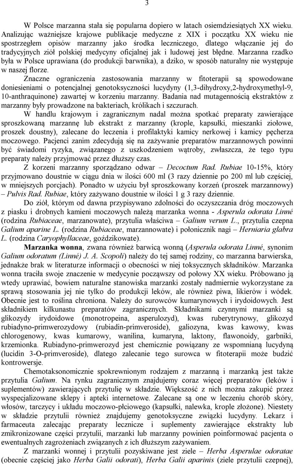 oficjalnej jak i ludowej jest błędne. Marzanna rzadko była w Polsce uprawiana (do produkcji barwnika), a dziko, w sposób naturalny nie występuje w naszej florze.