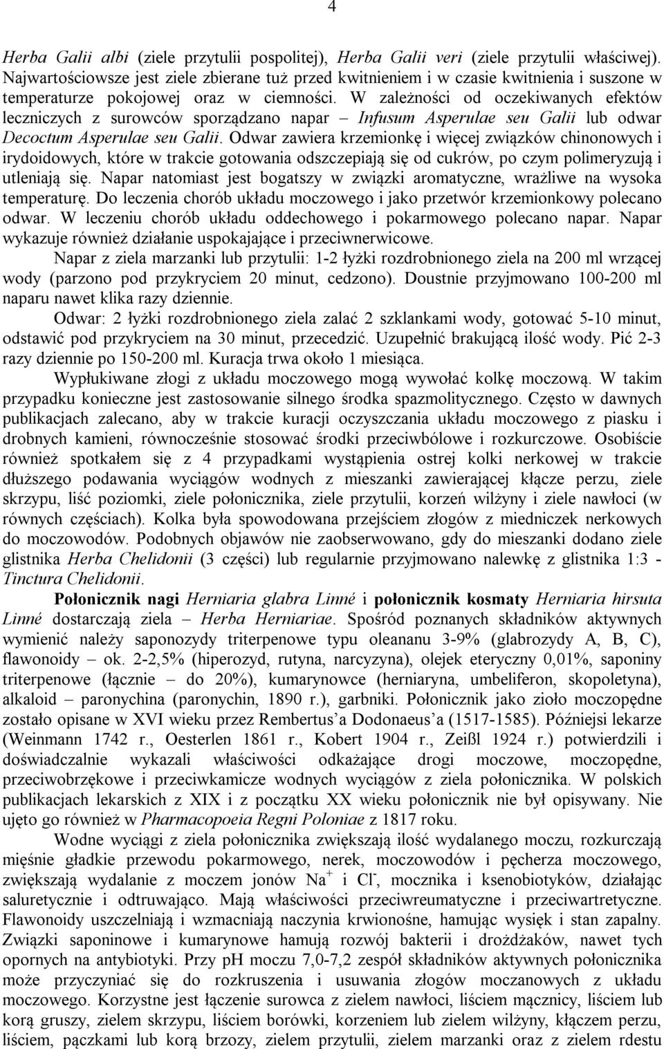W zależności od oczekiwanych efektów leczniczych z surowców sporządzano napar Infusum Asperulae seu Galii lub odwar Decoctum Asperulae seu Galii.