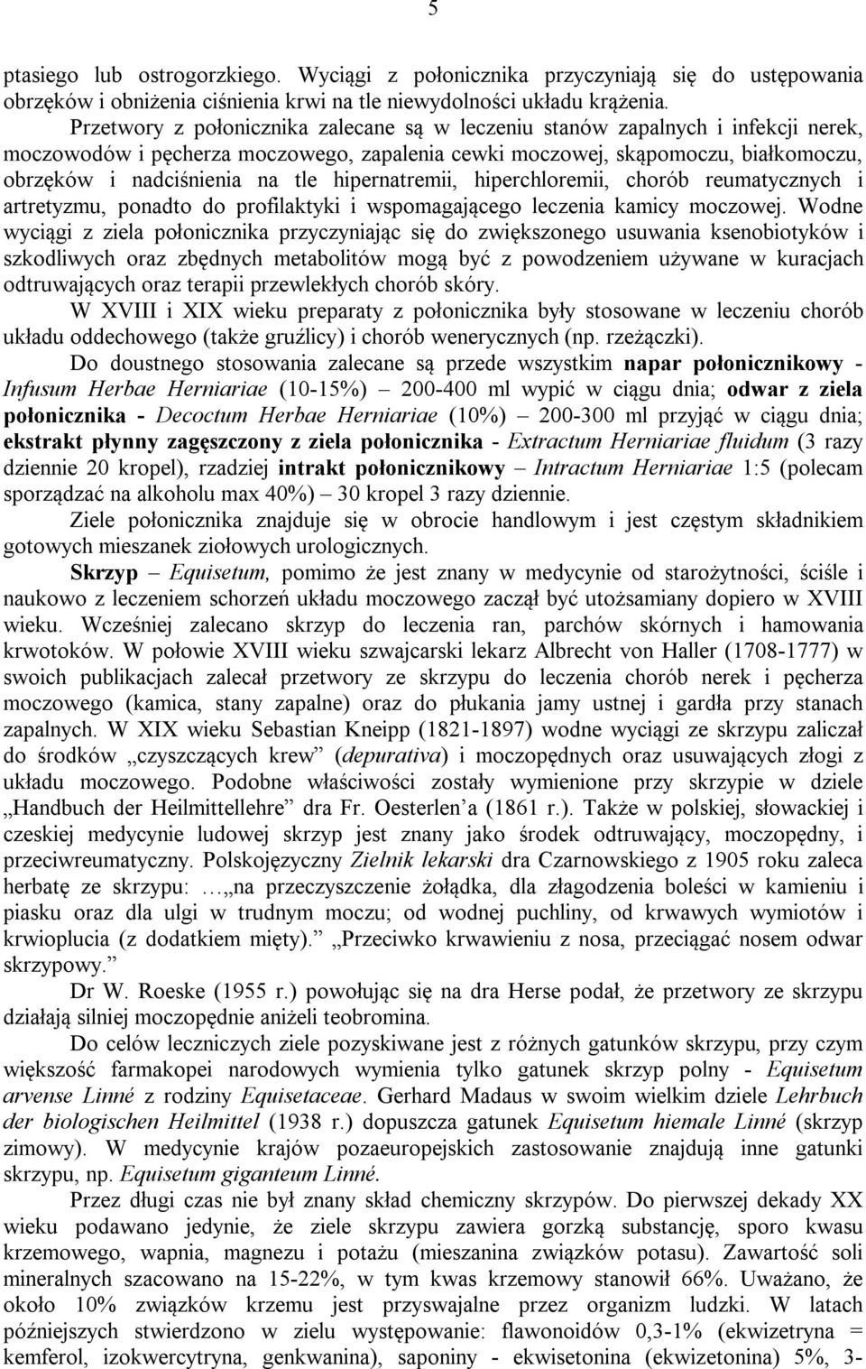 hipernatremii, hiperchloremii, chorób reumatycznych i artretyzmu, ponadto do profilaktyki i wspomagającego leczenia kamicy moczowej.