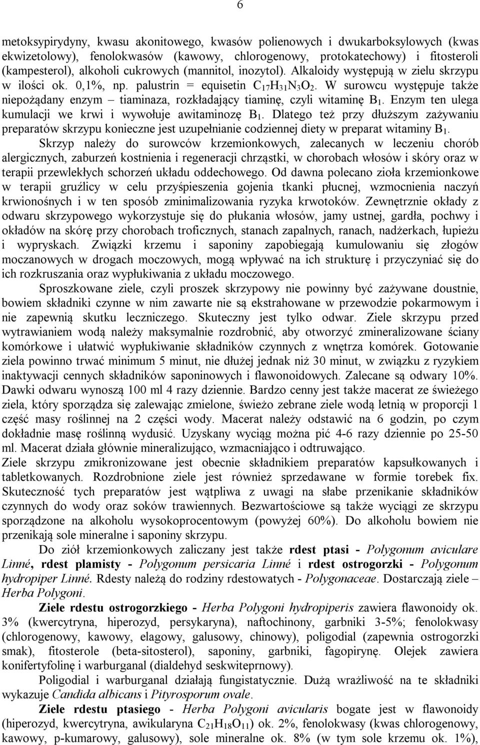 W surowcu występuje także niepożądany enzym tiaminaza, rozkładający tiaminę, czyli witaminę B 1. Enzym ten ulega kumulacji we krwi i wywołuje awitaminozę B 1.