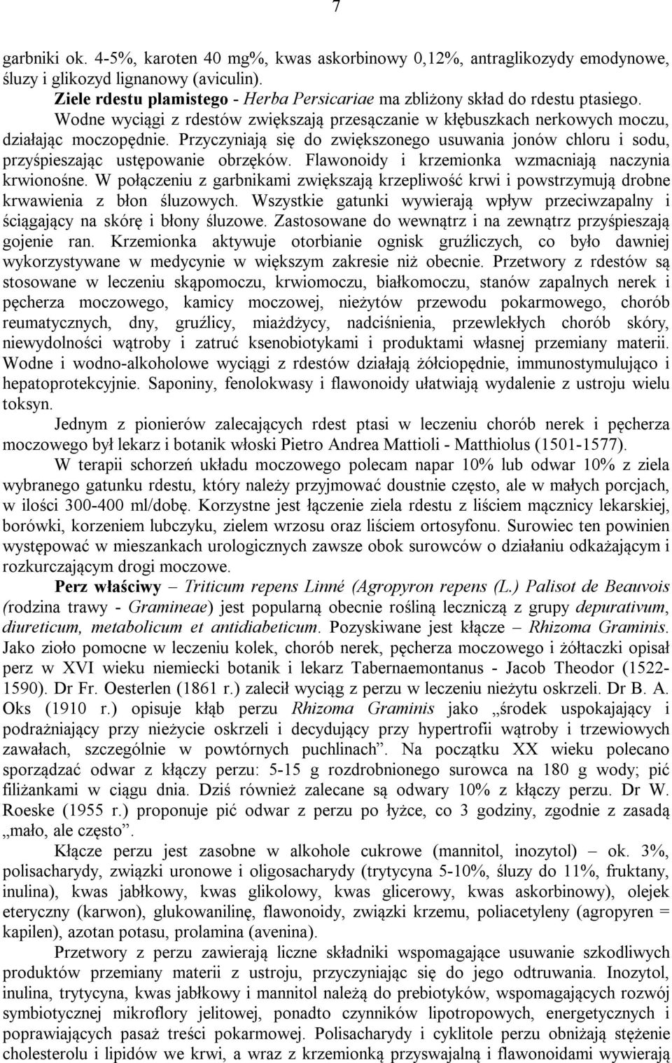 Przyczyniają się do zwiększonego usuwania jonów chloru i sodu, przyśpieszając ustępowanie obrzęków. Flawonoidy i krzemionka wzmacniają naczynia krwionośne.