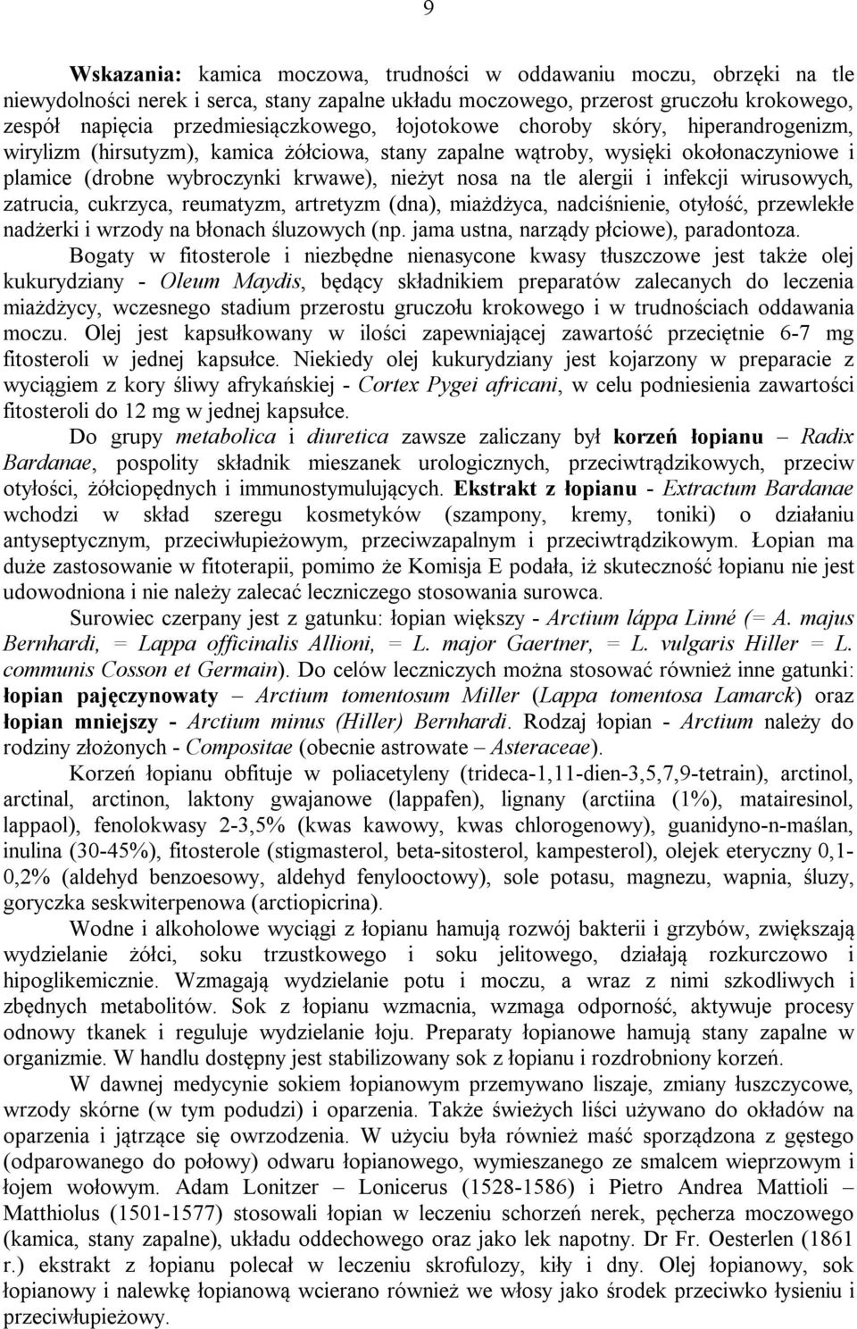 infekcji wirusowych, zatrucia, cukrzyca, reumatyzm, artretyzm (dna), miażdżyca, nadciśnienie, otyłość, przewlekłe nadżerki i wrzody na błonach śluzowych (np. jama ustna, narządy płciowe), paradontoza.