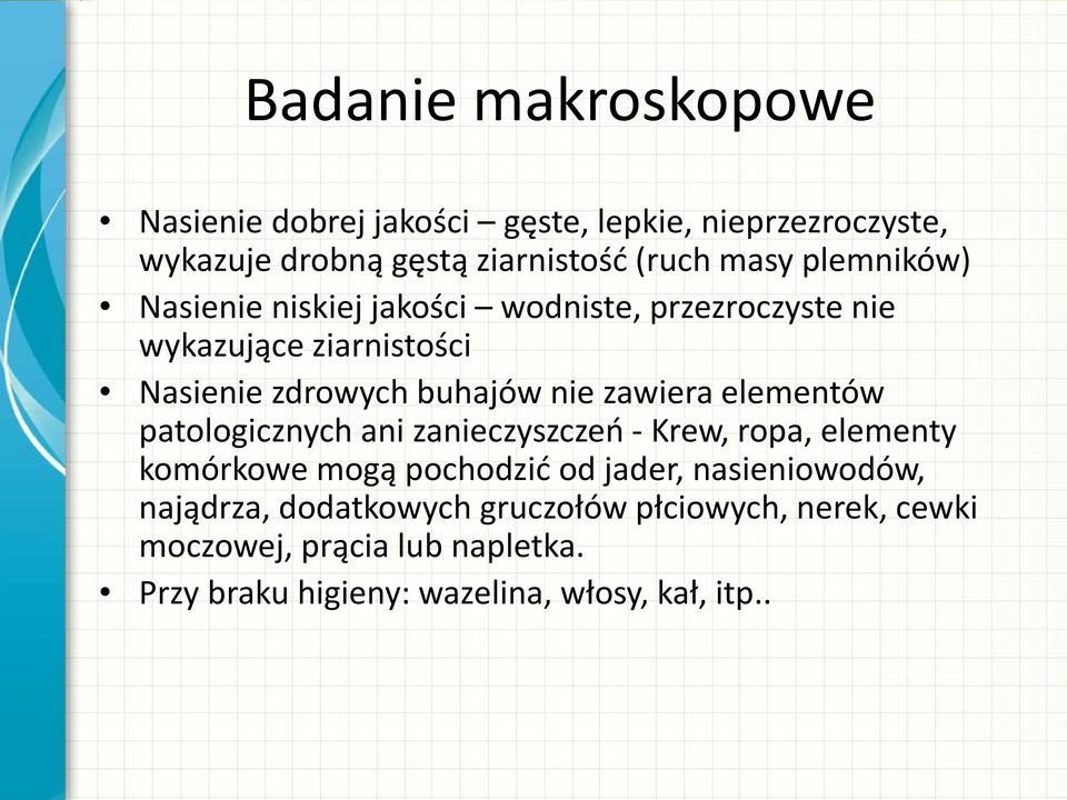 zawiera elementów patologicznych ani zanieczyszczeń - Krew, ropa, elementy komórkowe mogą pochodzić od jader, nasieniowodów,