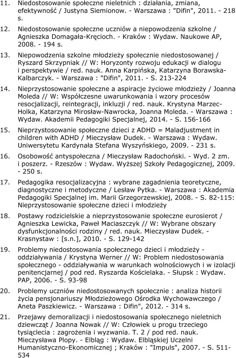 Niepowodzenia szkolne młodzieży społecznie niedostosowanej / Ryszard Skrzypniak // W: Horyzonty rozwoju edukacji w dialogu i perspektywie / red. nauk. Anna Karpińska, Katarzyna Borawska- Kalbarczyk.