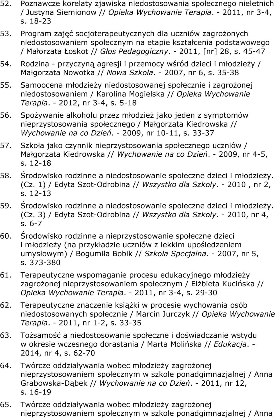 Rodzina - przyczyną agresji i przemocy wśród dzieci i młodzieży / Małgorzata Nowotka // Nowa Szkoła. - 2007, nr 6, s. 35-38 55.