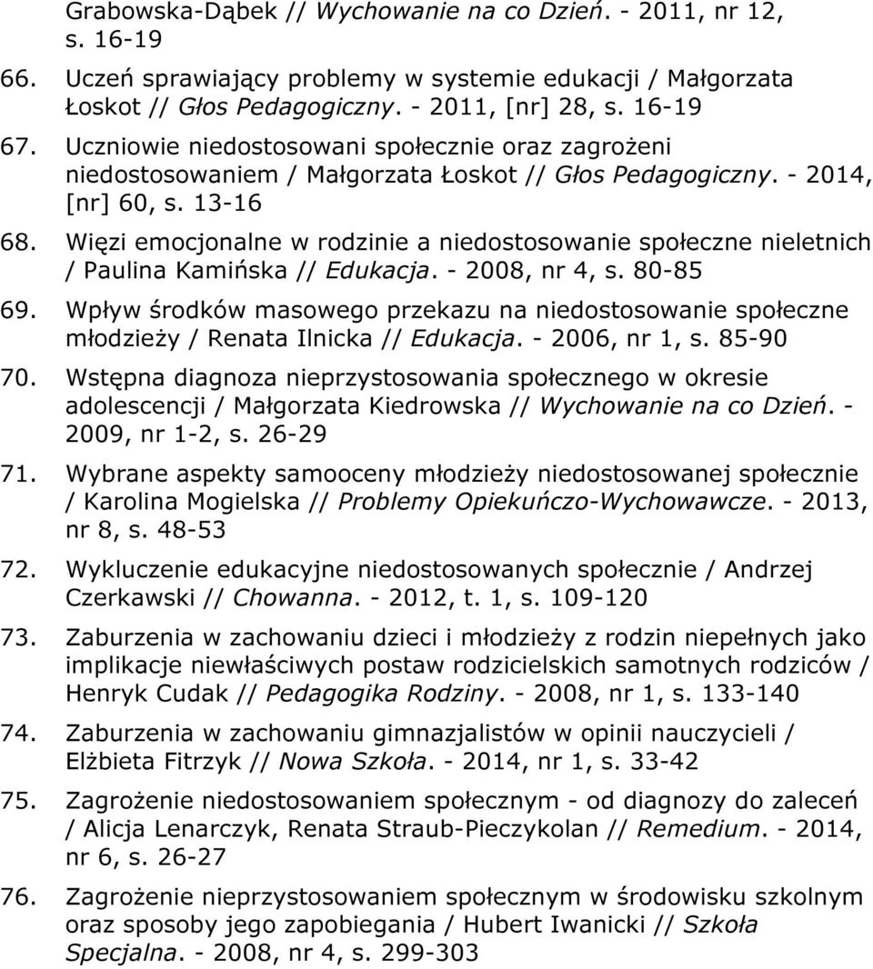 Więzi emocjonalne w rodzinie a niedostosowanie społeczne nieletnich / Paulina Kamińska // Edukacja. - 2008, nr 4, s. 80-85 69.