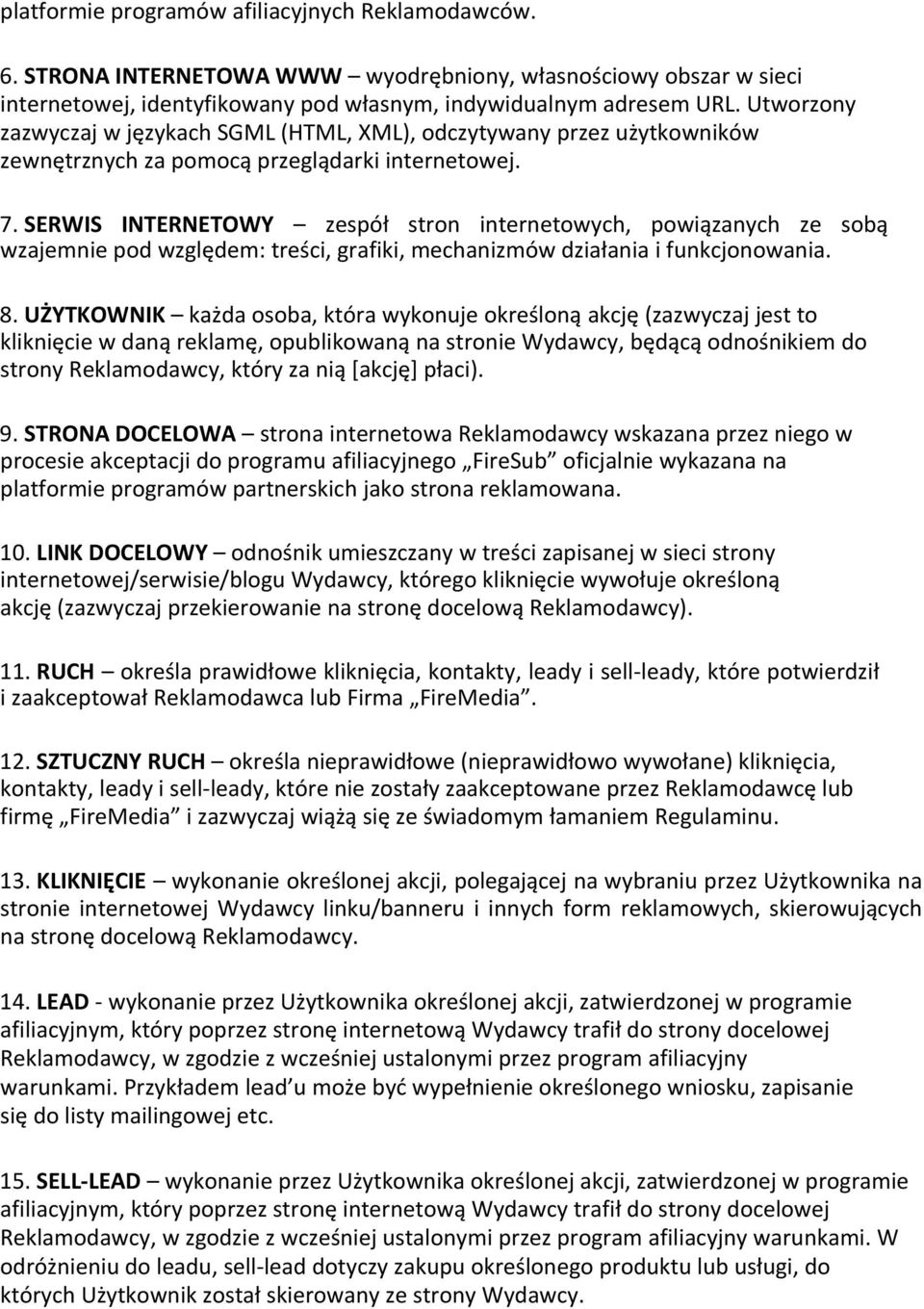 SERWIS INTERNETOWY zespół stron internetowych, powiązanych ze sobą wzajemnie pod względem: treści, grafiki, mechanizmów działania i funkcjonowania. 8.