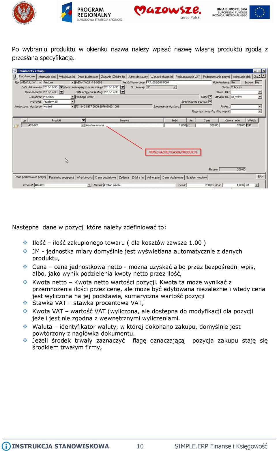 00 ) JM - jednostka miary domyślnie jest wyświetlana automatycznie z danych produktu, Cena cena jednostkowa netto - można uzyskać albo przez bezpośredni wpis, albo, jako wynik podzielenia kwoty netto