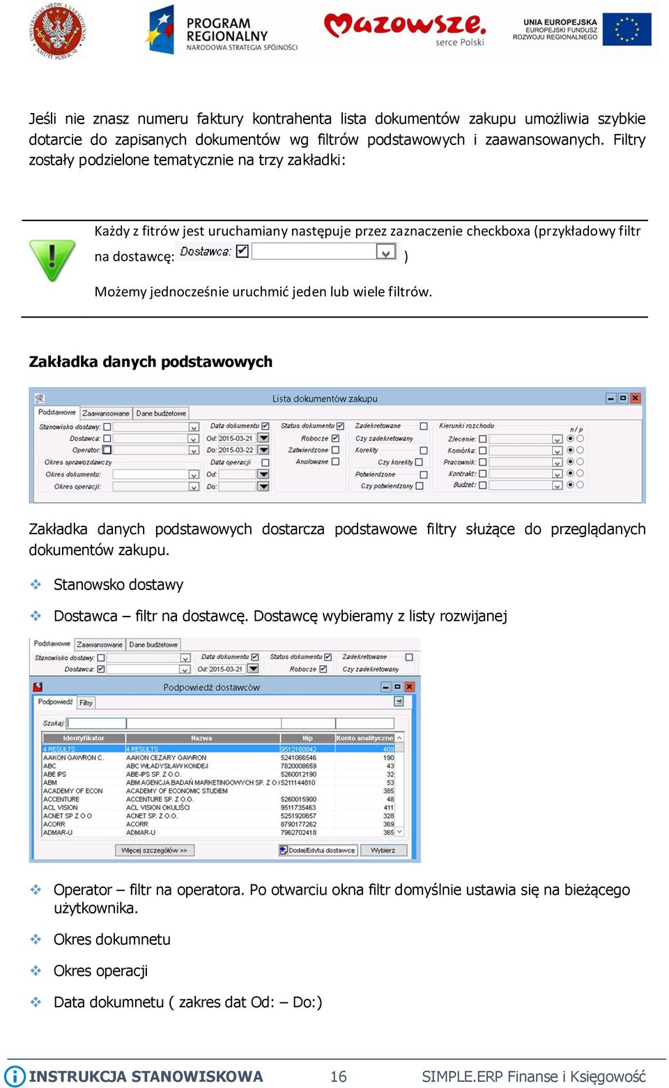 wiele filtrów. Zakładka danych podstawowych Zakładka danych podstawowych dostarcza podstawowe filtry służące do przeglądanych dokumentów zakupu. Stanowsko dostawy Dostawca filtr na dostawcę.