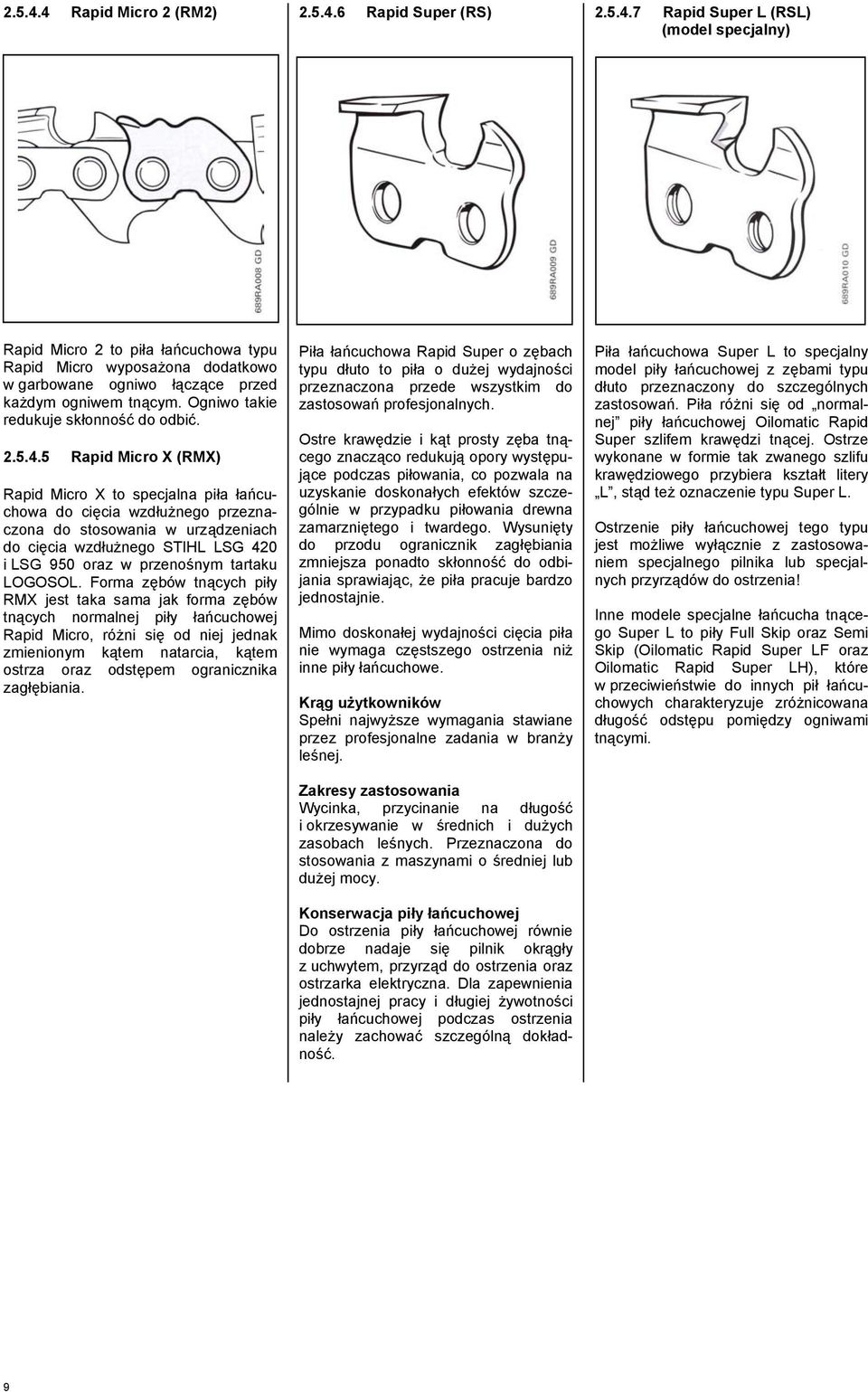 5 Rapid Micro X (RMX) Rapid Micro X to specjalna piła łańcuchowa do cięcia wzdłużnego przeznaczona do stosowania w urządzeniach do cięcia wzdłużnego STIHL LSG 420 i LSG 950 oraz w przenośnym tartaku