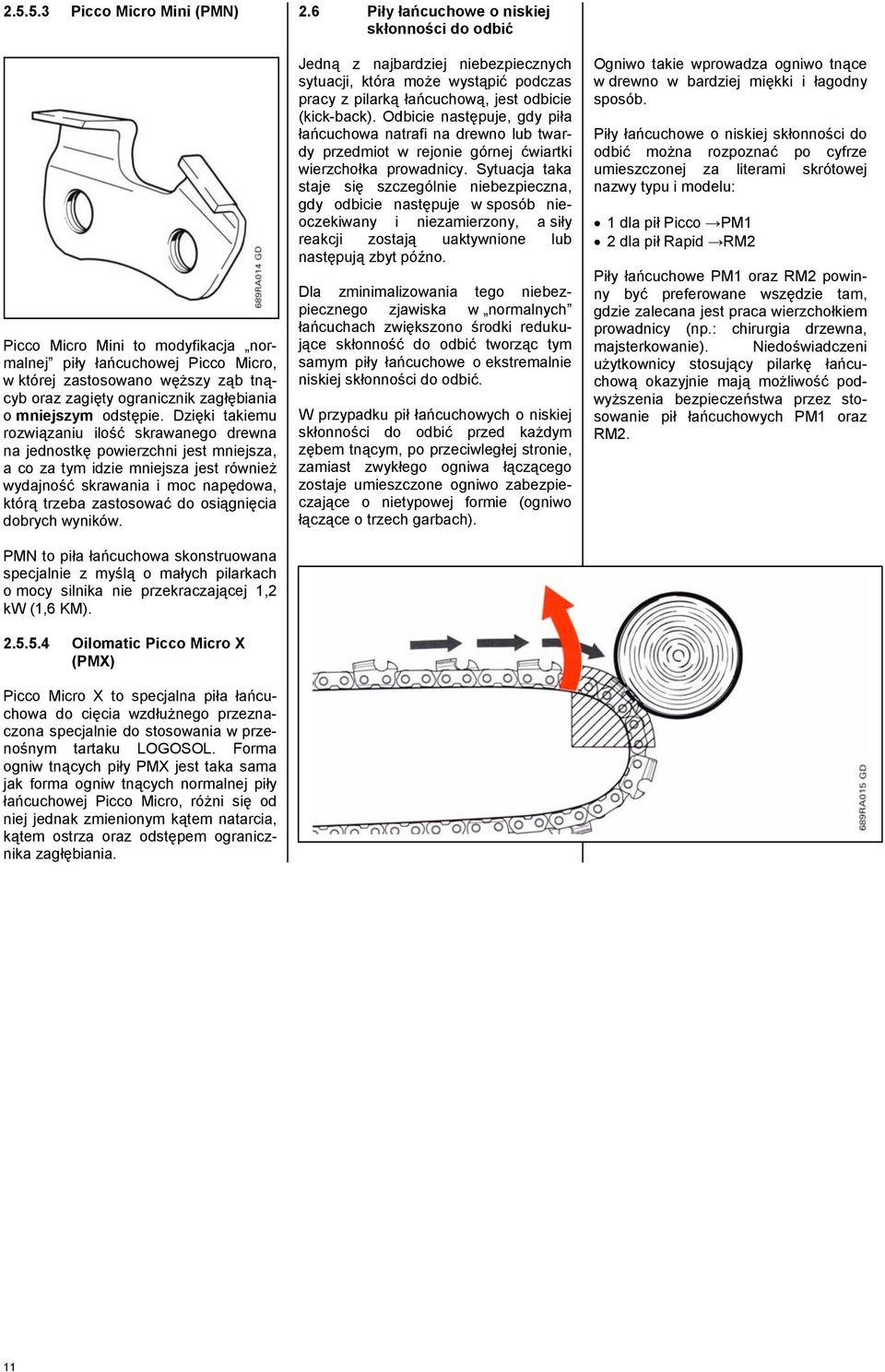 osiągnięcia dobrych wyników. PMN to piła łańcuchowa skonstruowana specjalnie z myślą o małych pilarkach o mocy silnika nie przekraczającej 1,2 kw (1,6 KM). 2.5.