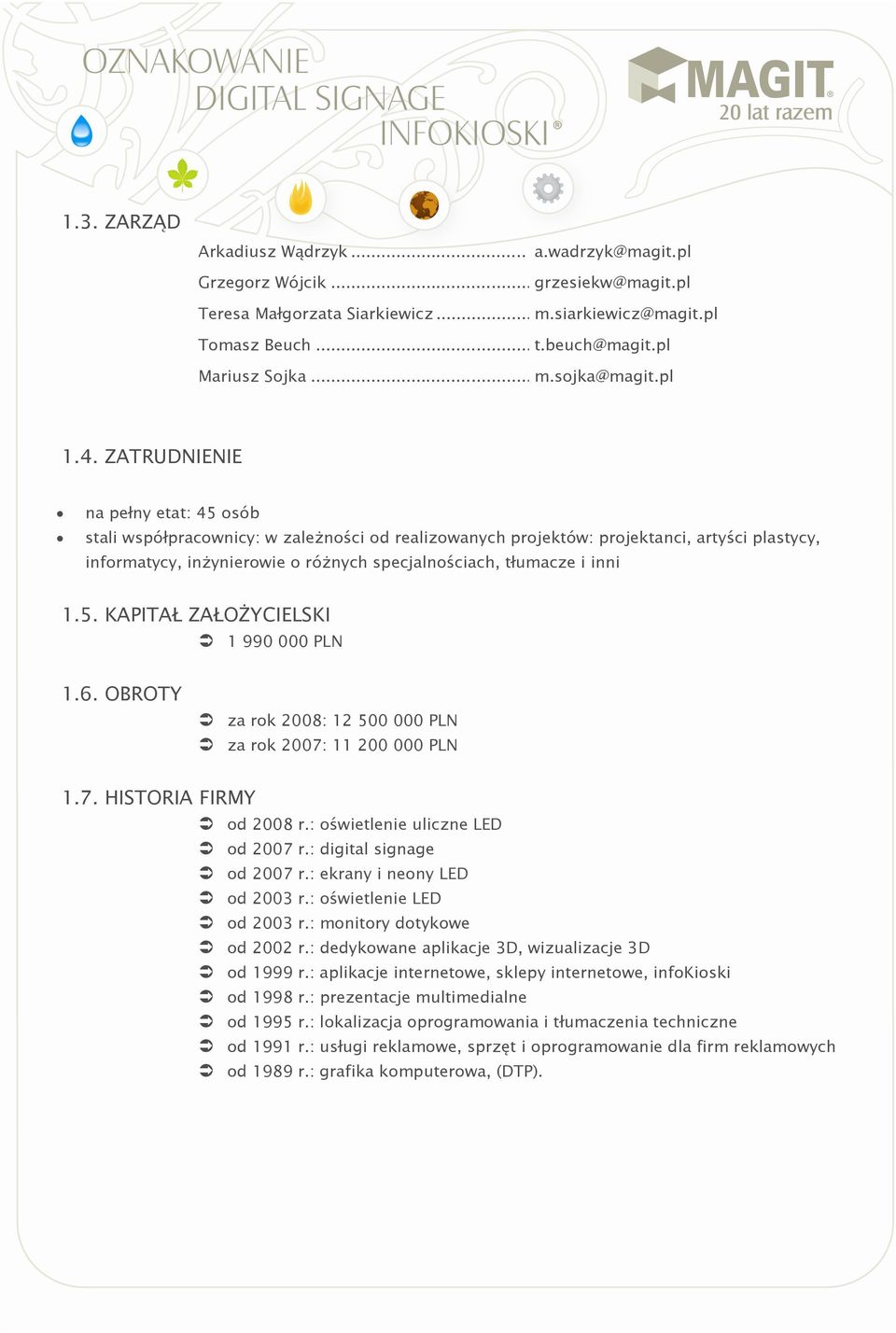 ZATRUDNIENIE na pełny etat: 45 osób stali współpracownicy: w zaleŝności od realizowanych projektów: projektanci, artyści plastycy, informatycy, inŝynierowie o róŝnych specjalnościach, tłumacze i inni