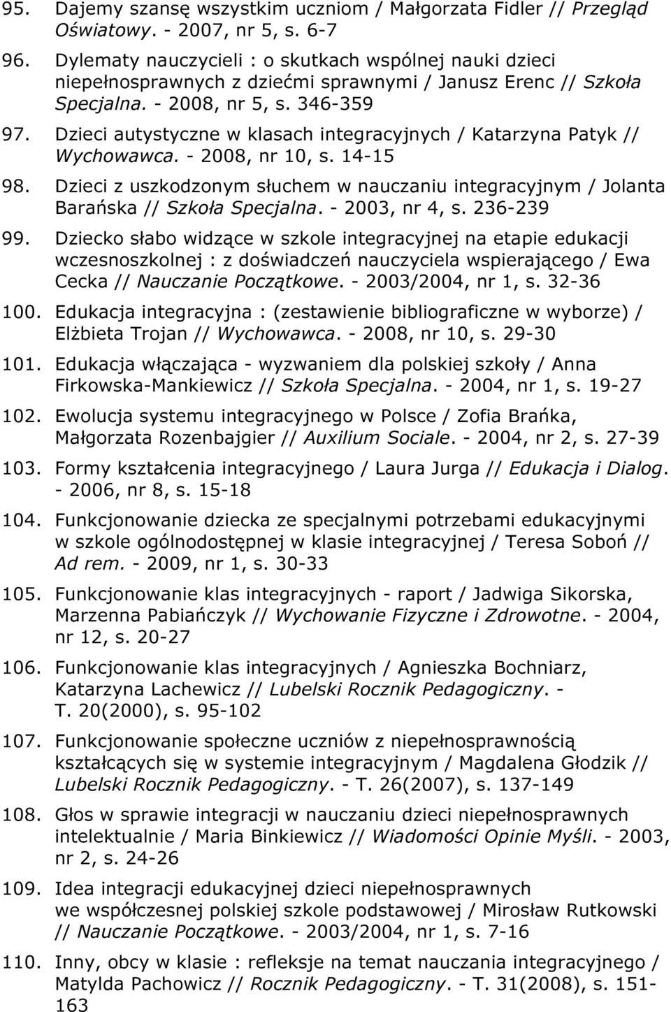 Dzieci autystyczne w klasach integracyjnych / Katarzyna Patyk // Wychowawca. - 2008, nr 10, s. 14-15 98. Dzieci z uszkodzonym słuchem w nauczaniu integracyjnym / Jolanta Barańska // Szkoła Specjalna.