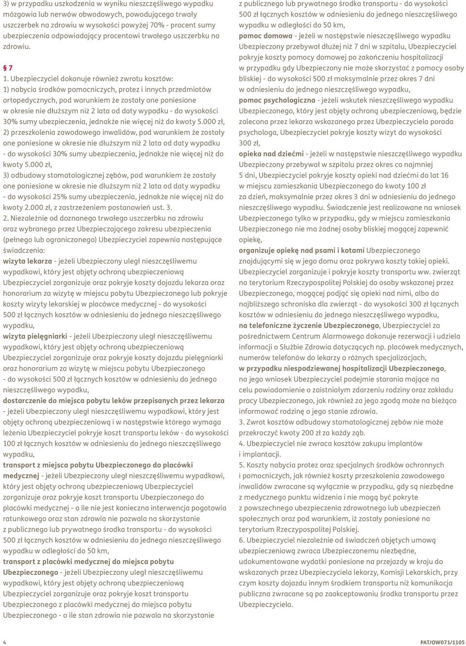 Ubezpieczyciel dokonuje również zwrotu kosztów: 1) nabycia środków pomocniczych, protez i innych przedmiotów ortopedycznych, pod warunkiem że zostały one poniesione w okresie nie dłuższym niż 2 lata