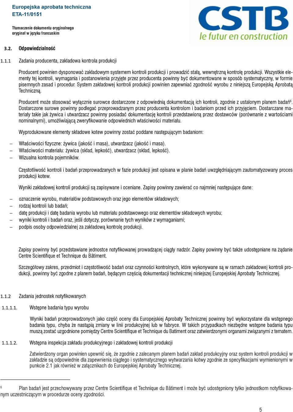System zakładowej kontroli produkcji powinien zapewniać zgodność wyrobu z niniejszą Europejską Aprobatą Techniczną.