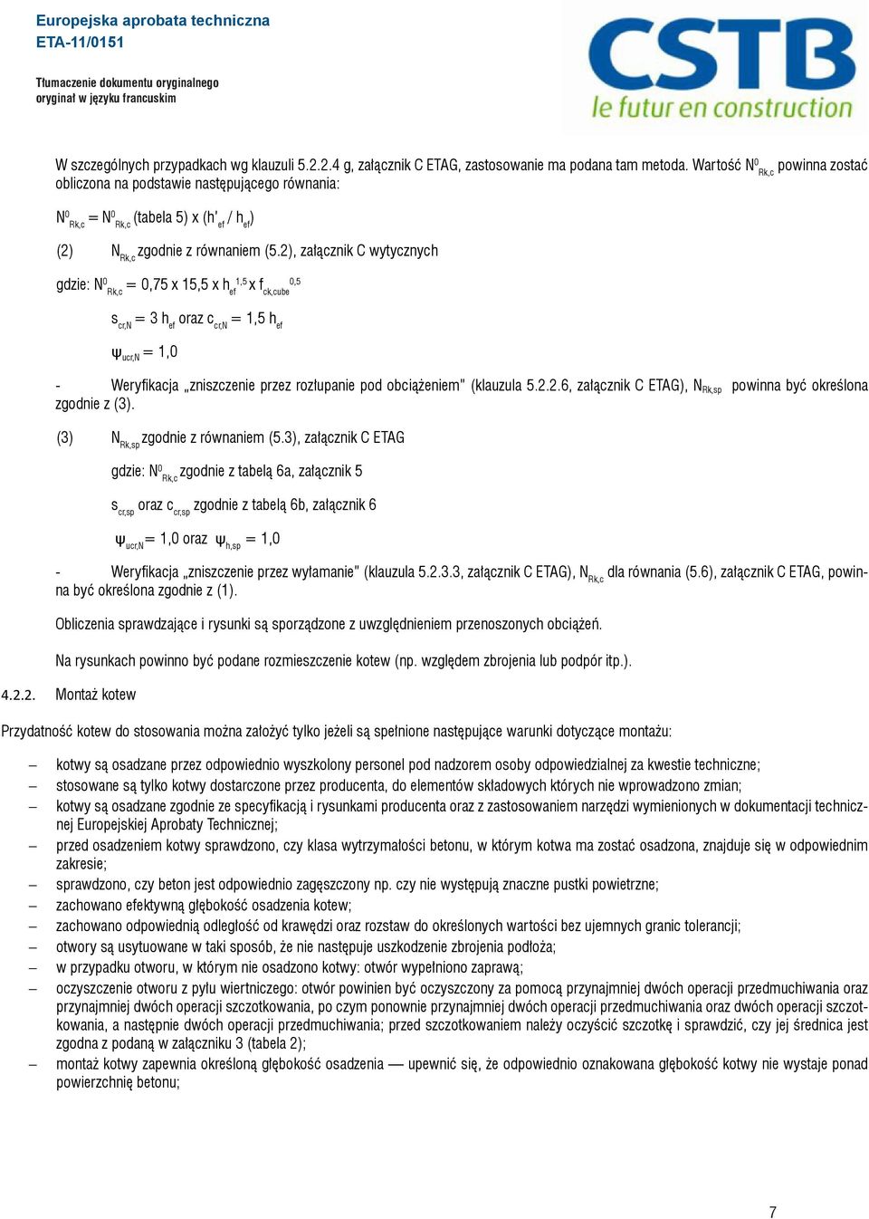 2), załącznik C wytycznych gdzie: N 0 = 0,75 x 15,5 x h 1,5 0,5 x f Rk,c ef ck,cube s cr,n = 3 h ef oraz c cr,n = 1,5 h ef ψ ucr,n = 1,0 - Weryfikacja zniszczenie przez rozłupanie pod obciążeniem