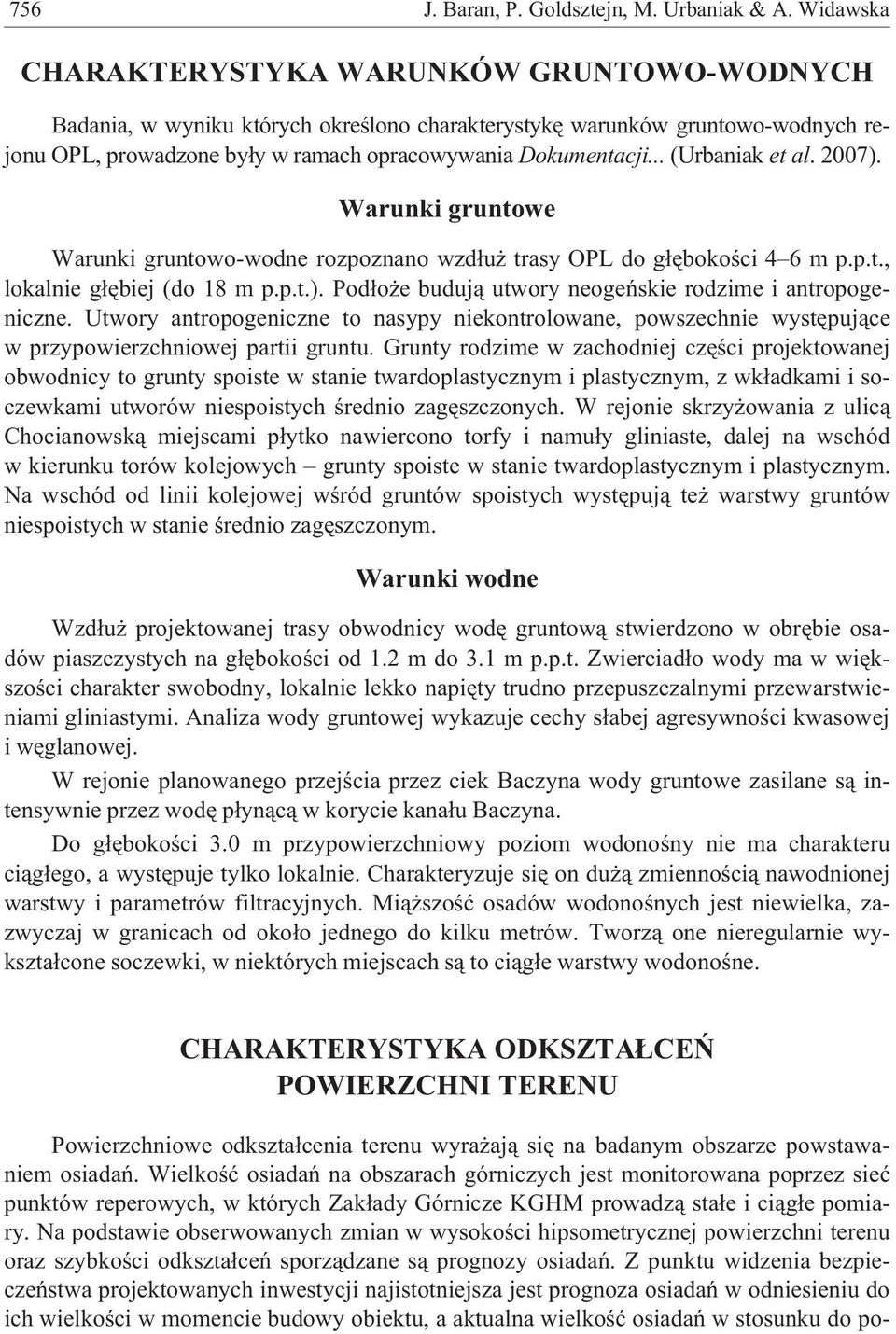 .. (Urbaniak et al. 2007). Warunki gruntowe Warunki gruntowo-wodne rozpoznano wzd³u trasy OPL do g³êbokoœci 4 6 m p.p.t., lokalnie g³êbiej (do 18 m p.p.t.). Pod³o e buduj¹ utwory neogeñskie rodzime i antropogeniczne.