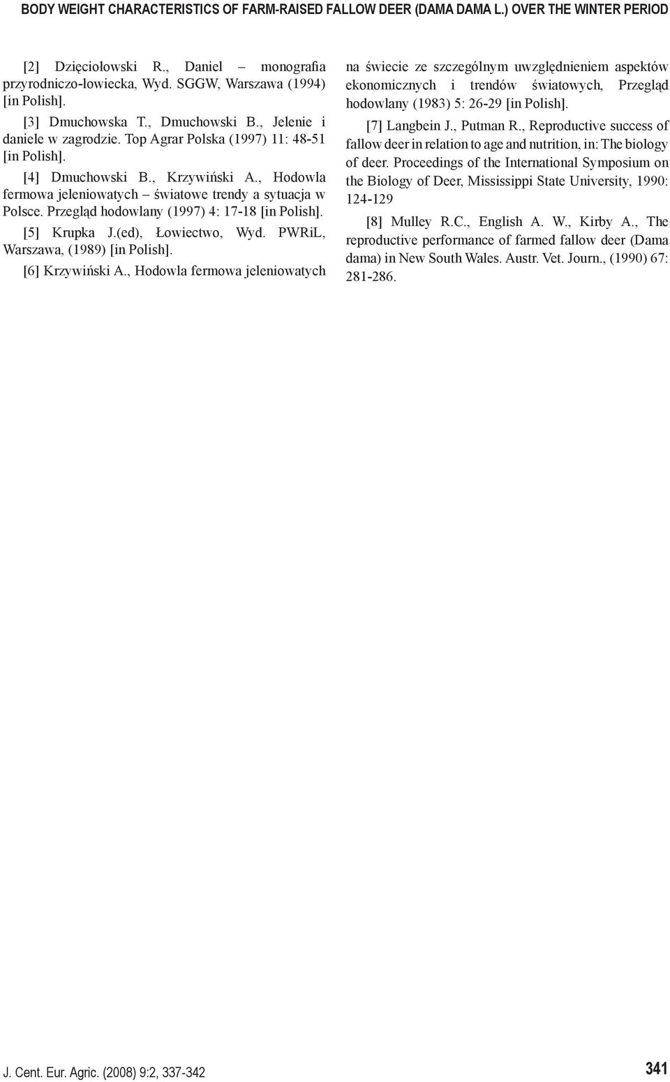 , Hodowla fermowa jeleniowatych światowe trendy a sytuacja w Polsce. Przegląd hodowlany (1997) 4: 17-18 [in Polish]. [5] Krupka J.(ed), Łowiectwo, Wyd. PWRiL, Warszawa, (1989) [in Polish].