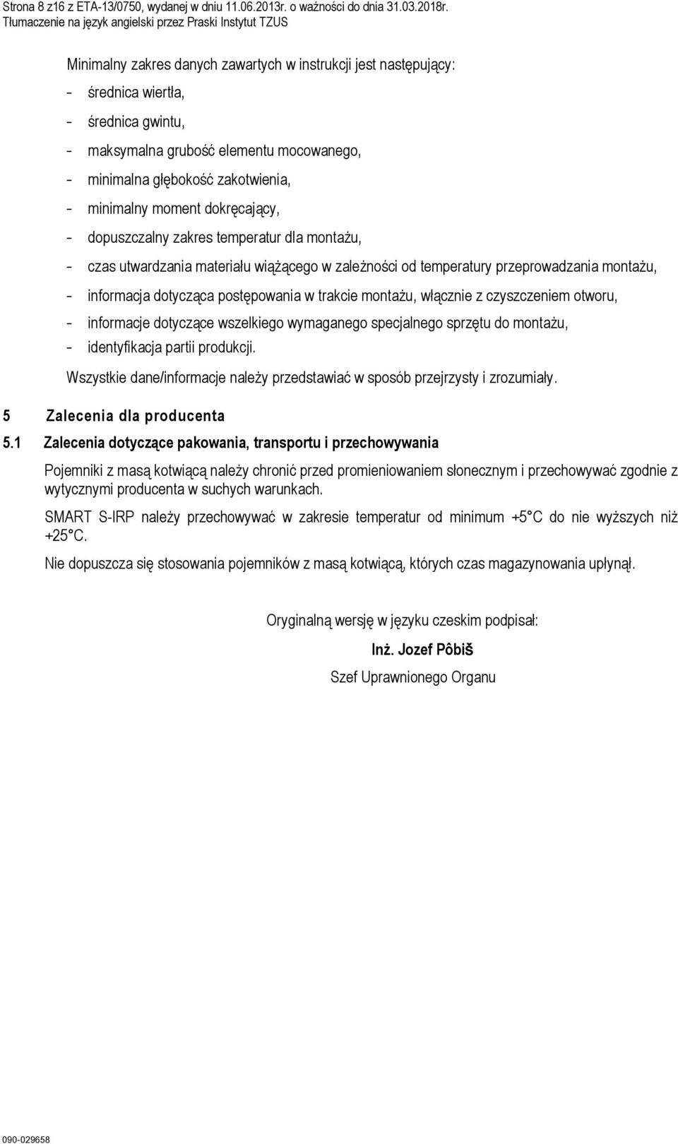 dokręcający, - dopuszczalny zakres temperatur dla montażu, - czas utwardzania materiału wiążącego w zależności od temperatury przeprowadzania montażu, - informacja dotycząca postępowania w trakcie