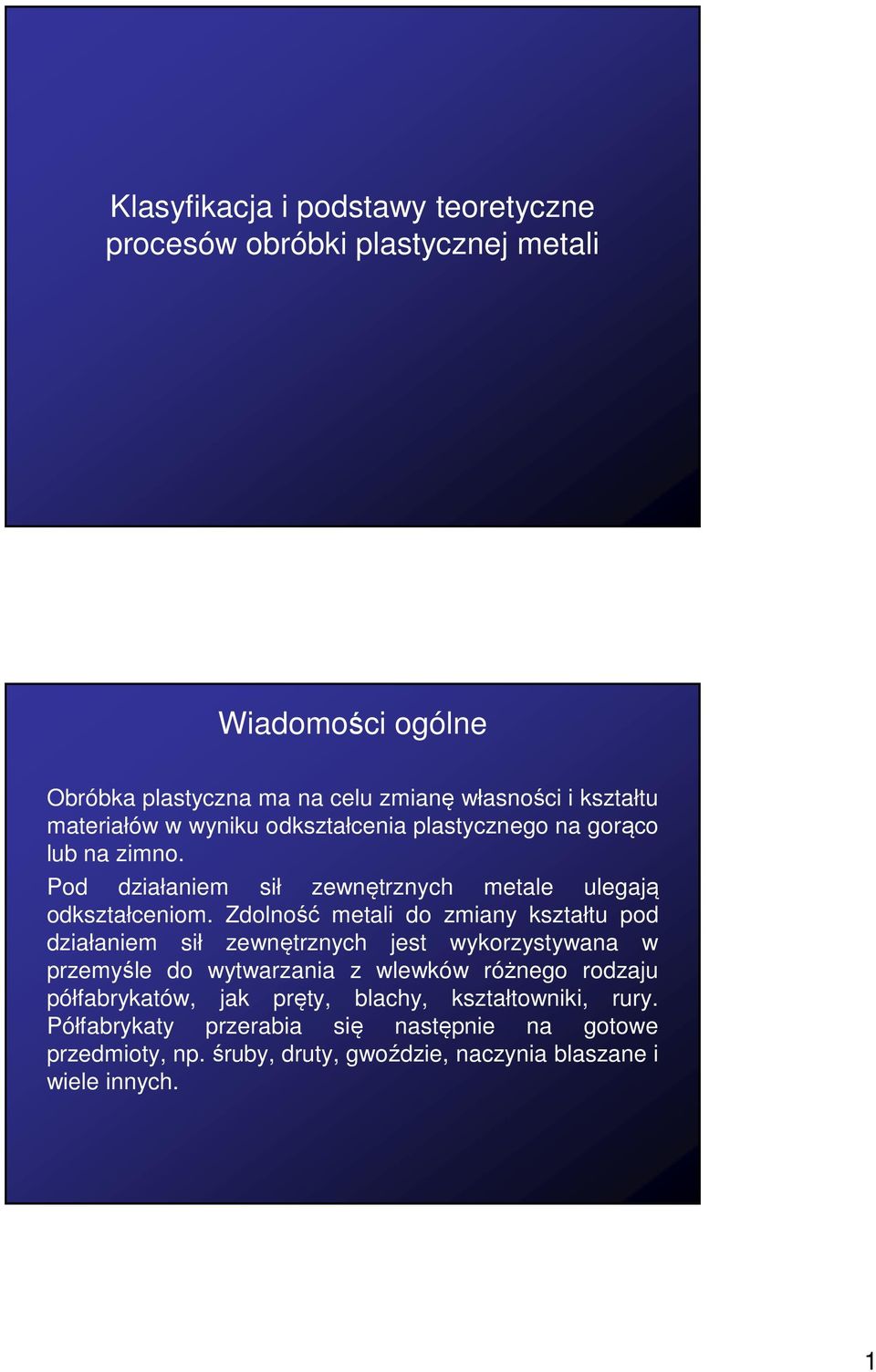 Zdolność metali do zmiany kształtu pod działaniem sił zewnętrznych jest wykorzystywana w przemyśle do wytwarzania z wlewków różnego rodzaju
