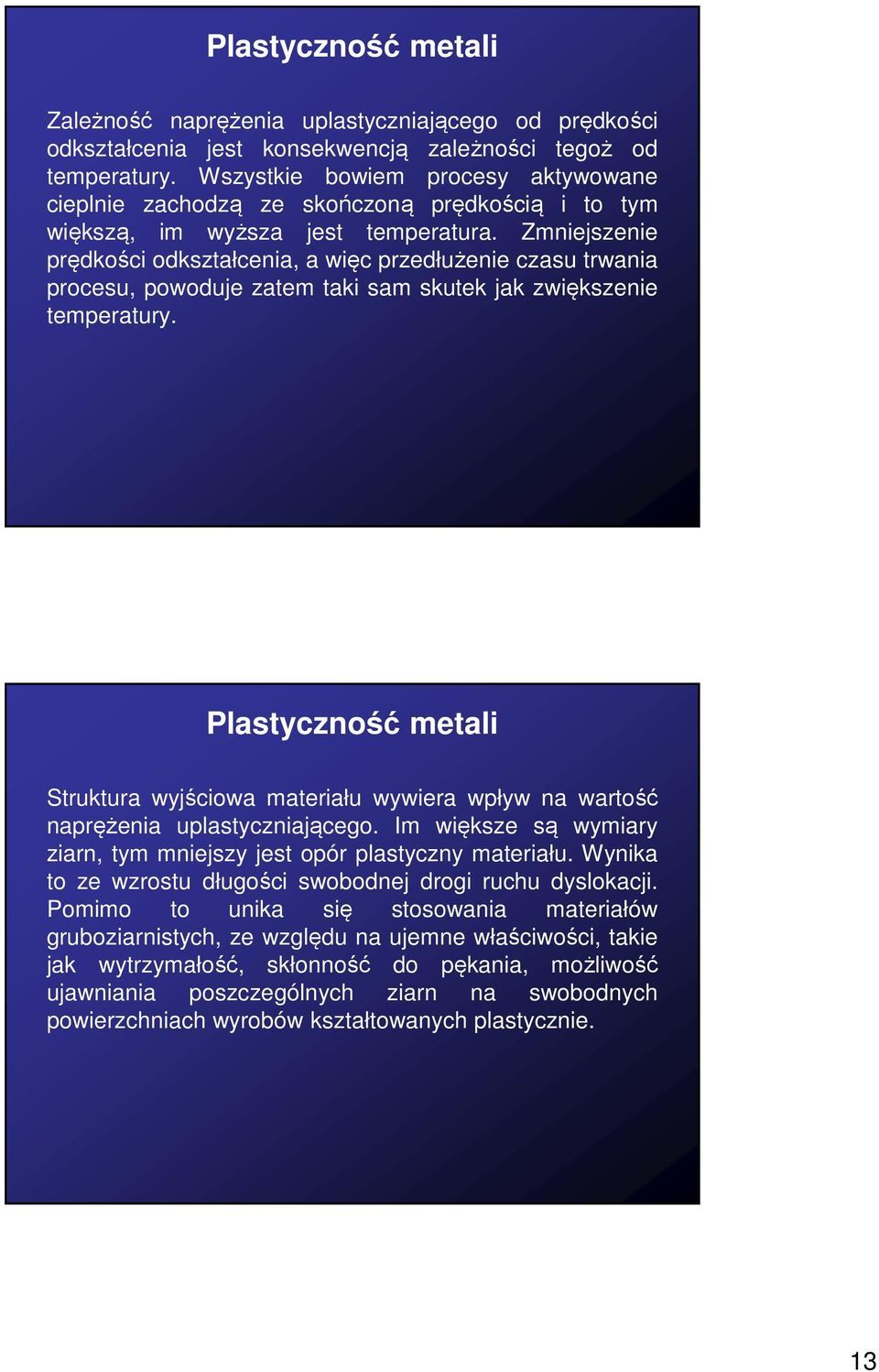 Zmniejszenie prędkości odkształcenia, a więc przedłużenie czasu trwania procesu, powoduje zatem taki sam skutek jak zwiększenie temperatury.