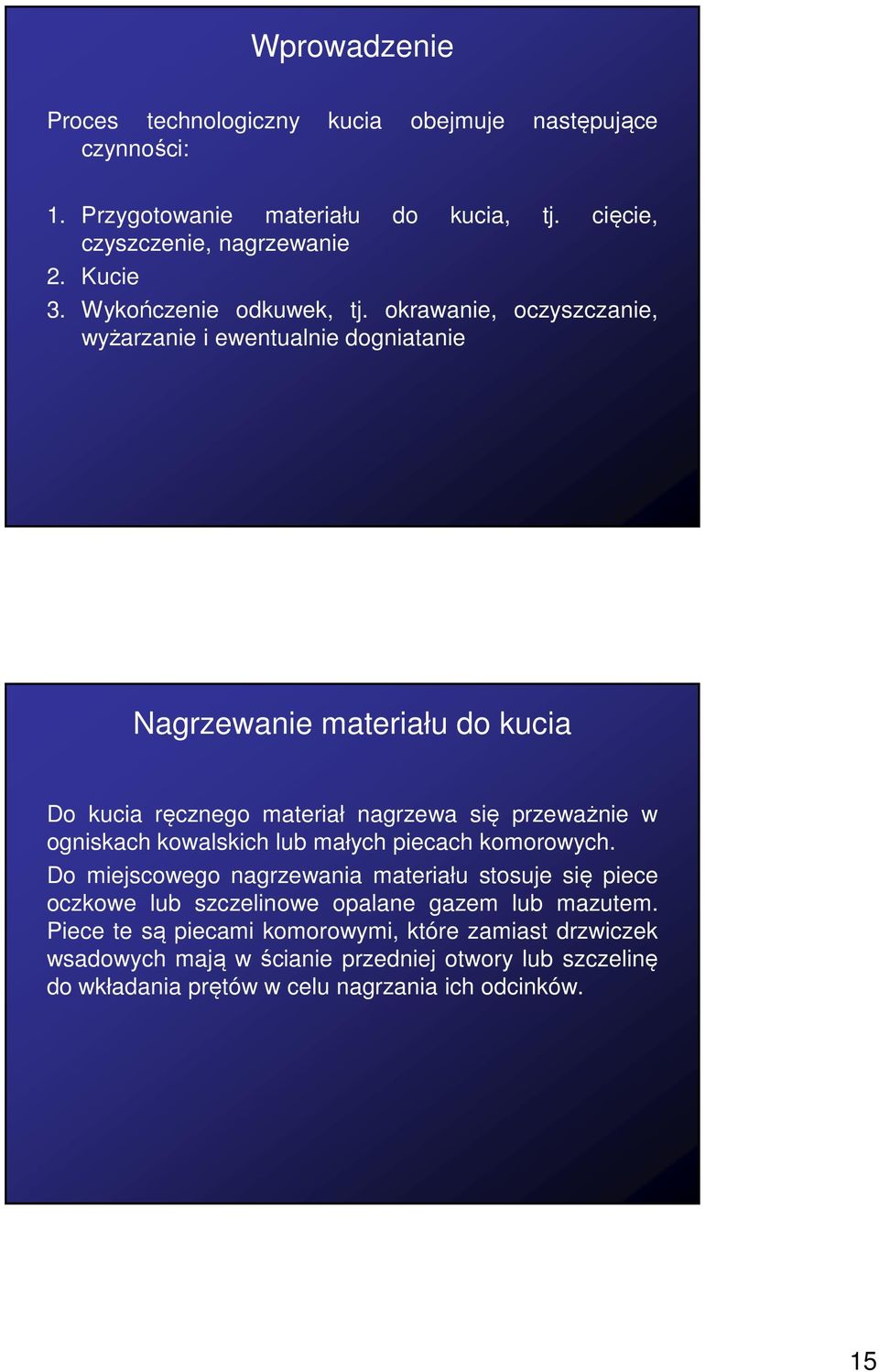 okrawanie, oczyszczanie, wyżarzanie i ewentualnie dogniatanie Nagrzewanie materiału do kucia Do kucia ręcznego materiał nagrzewa się przeważnie w ogniskach