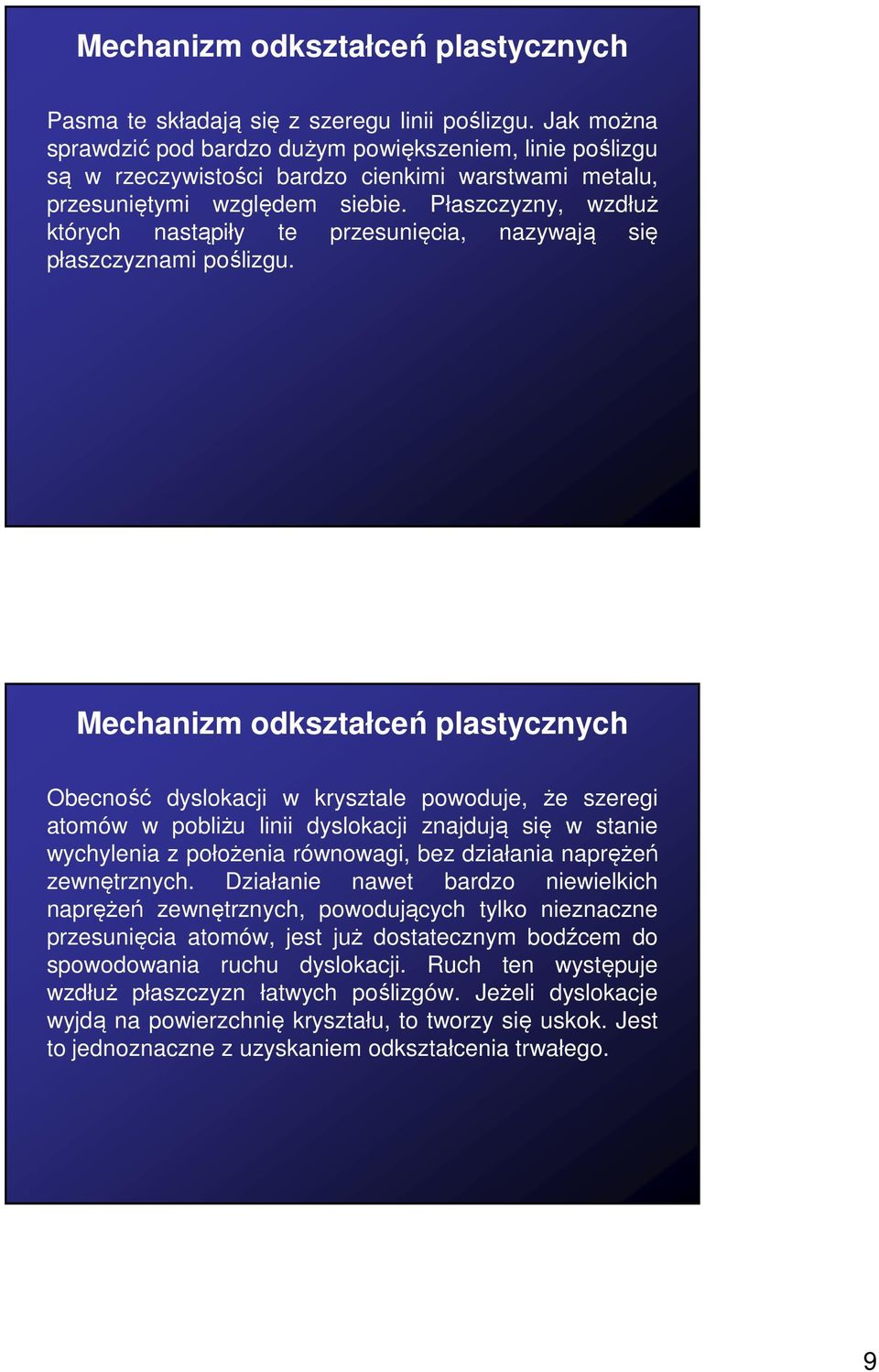 Płaszczyzny, wzdłuż których nastąpiły te przesunięcia, nazywają się płaszczyznami poślizgu.
