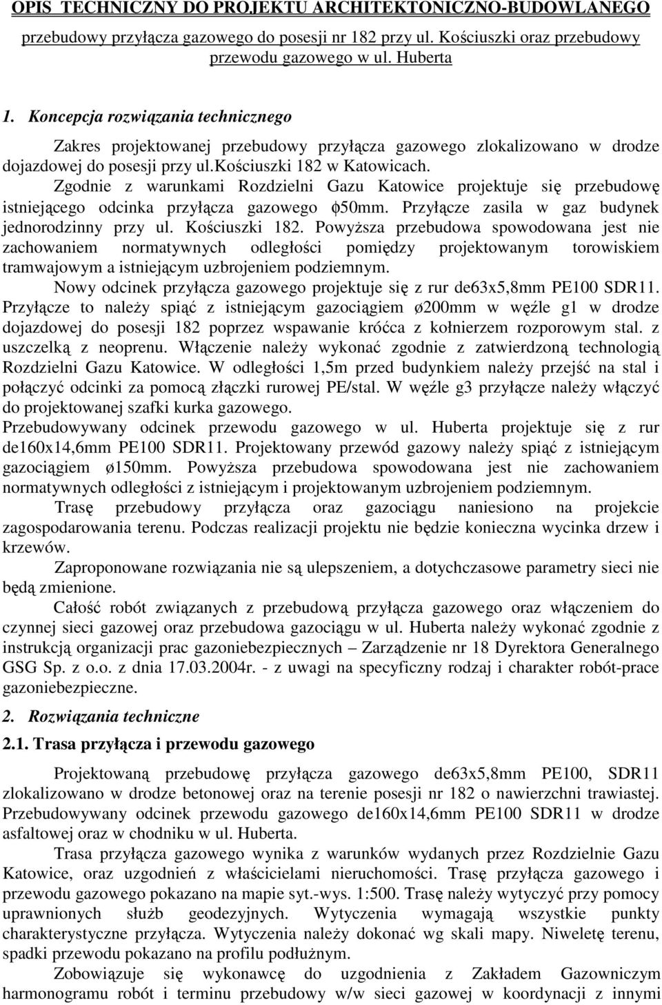Zgodnie z warunkami Rozdzielni Gazu Katowice projektuje się przebudowę istniejącego odcinka przyłącza gazowego φ50mm. Przyłącze zasila w gaz budynek jednorodzinny przy ul. Kościuszki 182.
