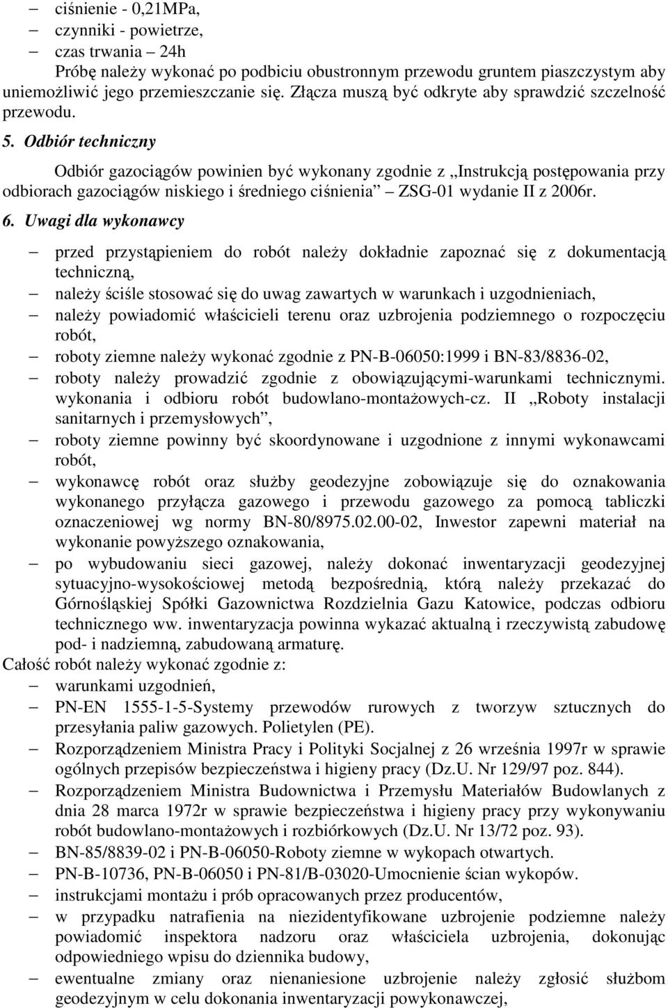 Odbiór techniczny Odbiór gazociągów powinien być wykonany zgodnie z Instrukcją postępowania przy odbiorach gazociągów niskiego i średniego ciśnienia ZSG-01 wydanie II z 2006r. 6.