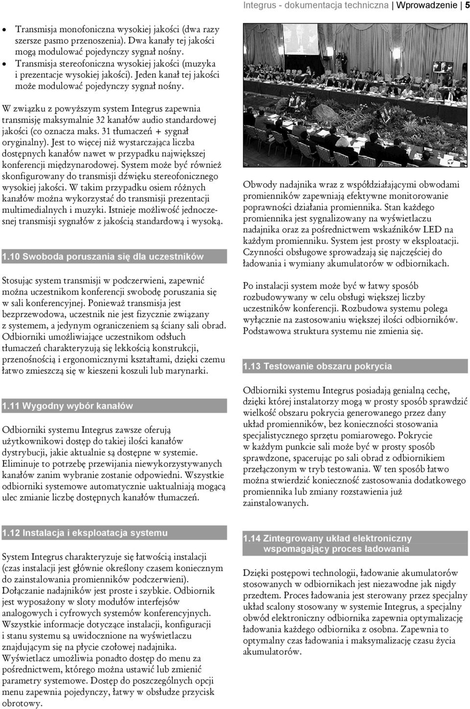 W związku z powyższym system Integrus zapewnia transmisję maksymalnie 32 kanałów audio standardowej jakości (co oznacza maks. 31 tłumaczeń + sygnał oryginalny).