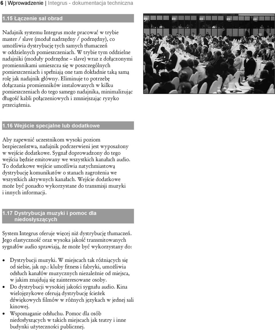 W trybie tym oddzielne nadajniki (moduły podrzędne slave) wraz z dołączonymi promiennikami umieszcza się w poszczególnych pomieszczeniach i spełniają one tam dokładnie taką samą rolę jak nadajnik
