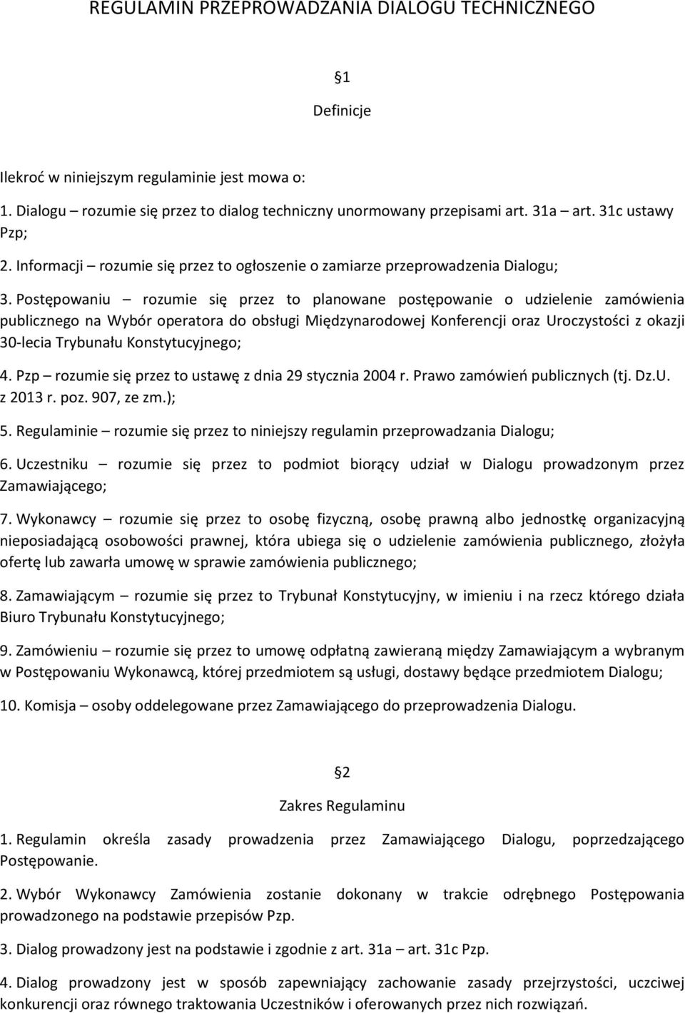 Postępowaniu rozumie się przez to planowane postępowanie o udzielenie zamówienia publicznego na Wybór operatora do obsługi Międzynarodowej Konferencji oraz Uroczystości z okazji 30-lecia Trybunału