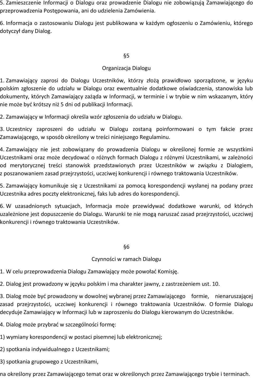 Zamawiający zaprosi do Dialogu Uczestników, którzy złożą prawidłowo sporządzone, w języku polskim zgłoszenie do udziału w Dialogu oraz ewentualnie dodatkowe oświadczenia, stanowiska lub dokumenty,