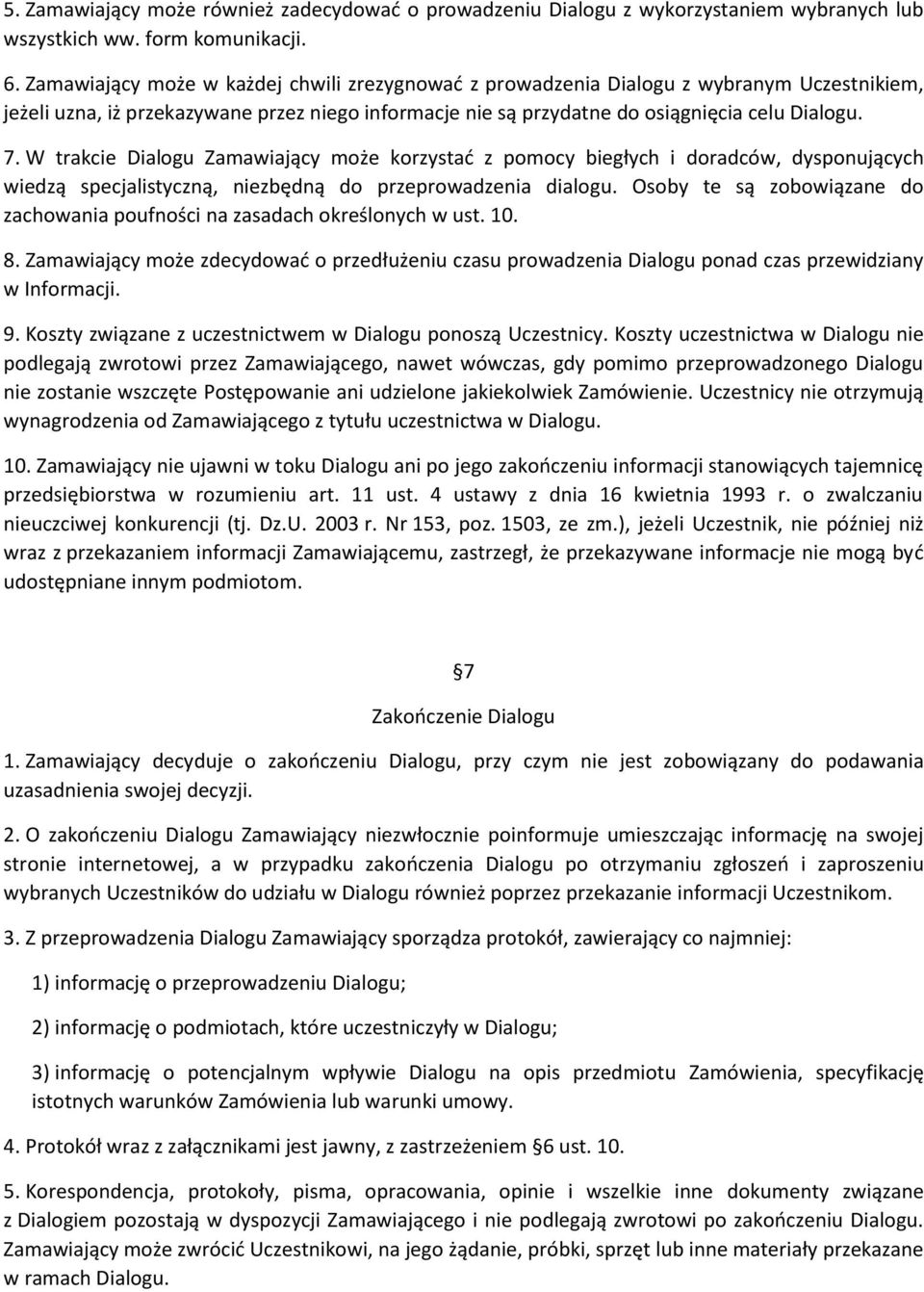 W trakcie Dialogu Zamawiający może korzystać z pomocy biegłych i doradców, dysponujących wiedzą specjalistyczną, niezbędną do przeprowadzenia dialogu.