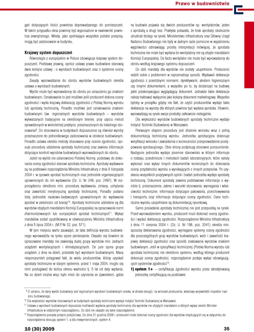Podstawę prawną, oprócz ustawy prawo budowlane stanowią dwie kolejne ustawy : o wyrobach budowlanych oraz o systemie oceny zgodności.