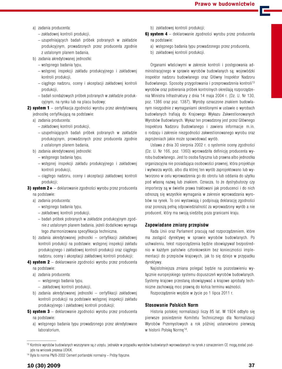 budowy; 2) system 1 certyfikacja zgodności wyrobu przez akredytowaną jednostkę certyfikującą  produkcyjnego i zakładowej kontroli produkcji, ciągłego nadzoru, oceny i akceptacji zakładowej kontroli