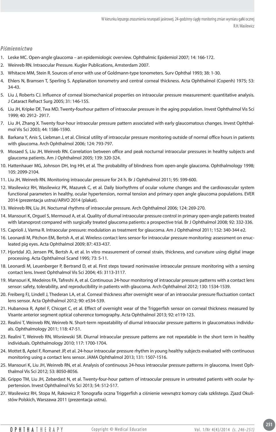 Acta Ophthalmol (Copenh) 1975; 53: 34-43. 5. Liu J, Roberts CJ. Influence of corneal biomechanical properties on intraocular pressure measurement: quantitative analysis.